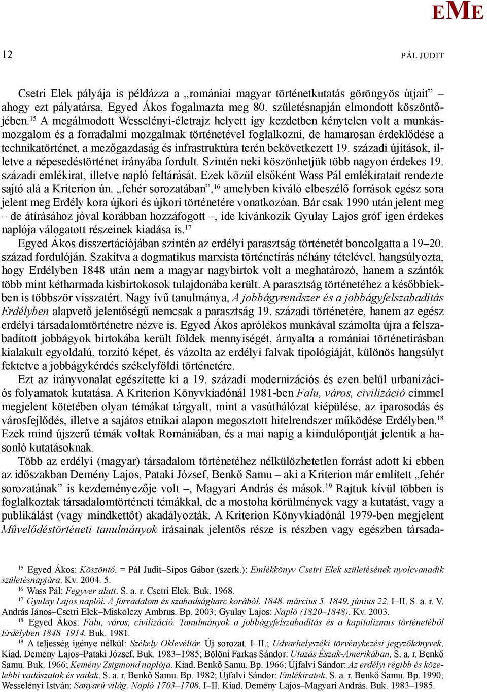 mezőgazdaság és infrastruktúra terén bekövetkezett 19. századi újítások, illetve a népesedéstörténet irányába fordult. Szintén neki köszönhetjük több nagyon érdekes 19.