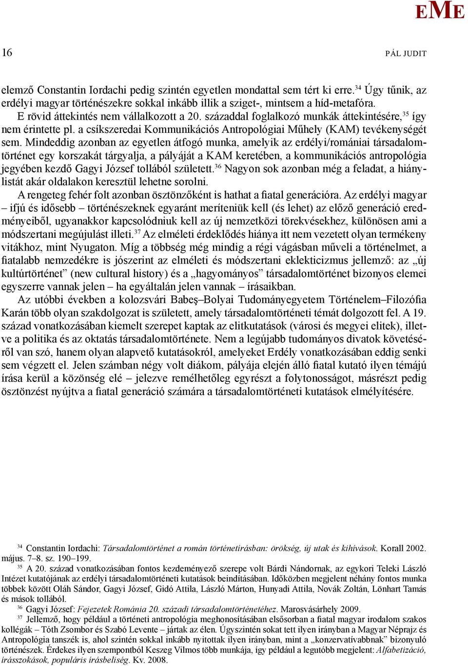 indeddig azonban az egyetlen átfogó munka, amelyik az erdélyi/romániai társadalomtörténet egy korszakát tárgyalja, a pályáját a KA keretében, a kommunikációs antropológia jegyében kezdő Gagyi József