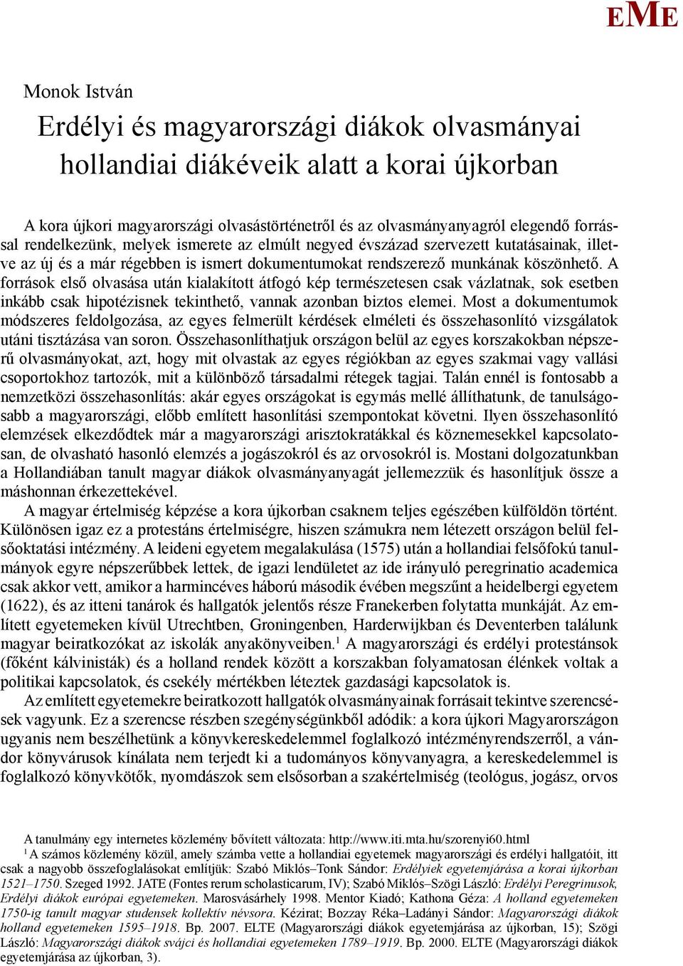 rendszerező munkának köszönhető. A források első olvasása után kialakított átfogó kép természetesen csak vázlatnak, sok esetben inkább csak hipotézisnek tekinthető, vannak azonban biztos elemei.