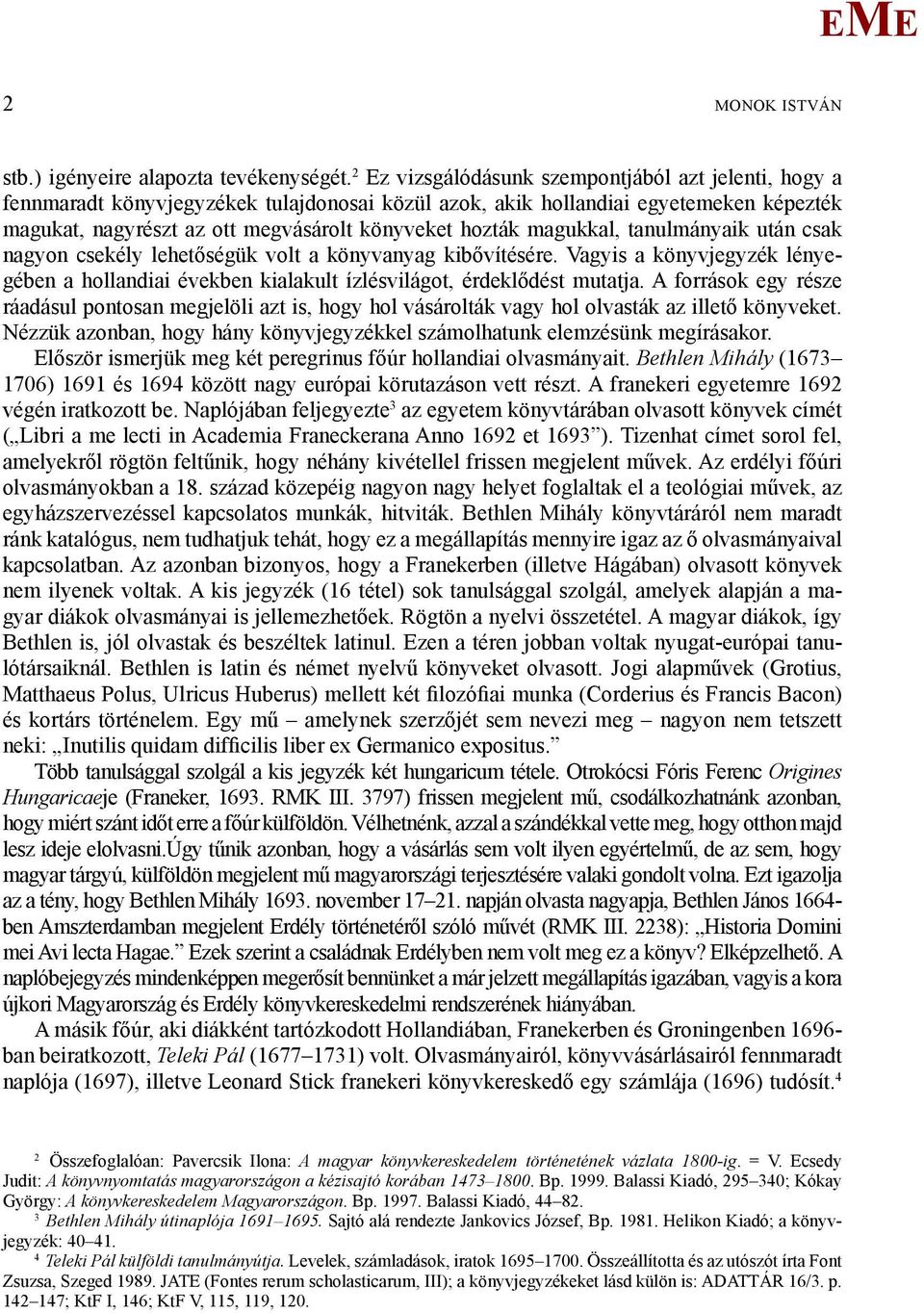 magukkal, tanulmányaik után csak nagyon csekély lehetőségük volt a könyvanyag kibővítésére. Vagyis a könyvjegyzék lényegében a hollandiai években kialakult ízlésvilágot, érdeklődést mutatja.