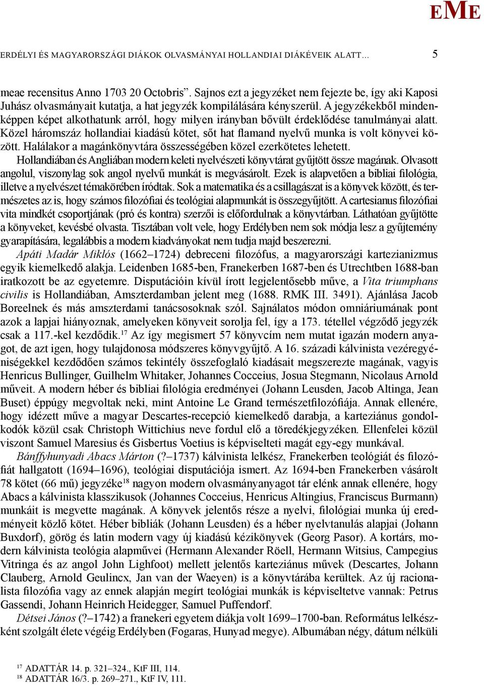 A jegyzékekből mindenképpen képet alkothatunk arról, hogy milyen irányban bővült érdeklődése tanulmányai alatt.