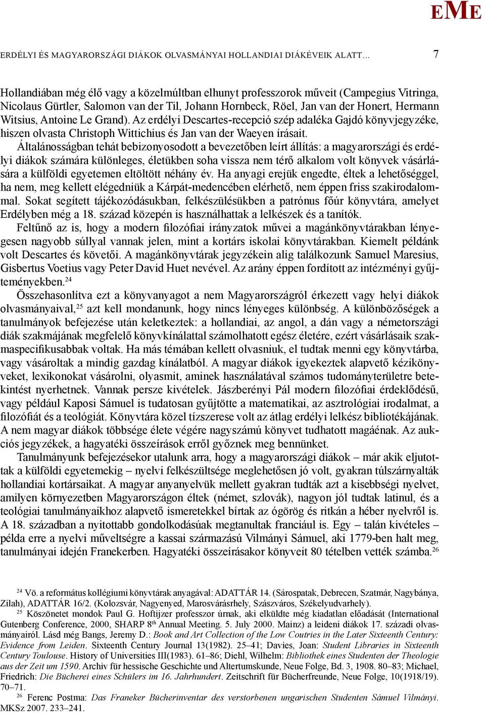 Az erdélyi Descartes-recepció szép adaléka Gajdó könyvjegyzéke, hiszen olvasta Christoph Wittichius és Jan van der Waeyen írásait.