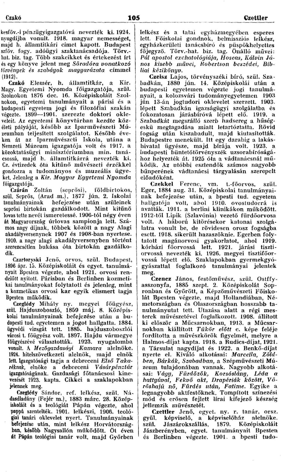 Egyetemi Nyomda főigazgatója, szül. Szolnokon 1876 dec. 16. Középiskoláit Szolnokon, egyetemi tanulmányait a párisi és a budapesti egyetem jogi és filozófiai szakán végezte. 1899 1901.