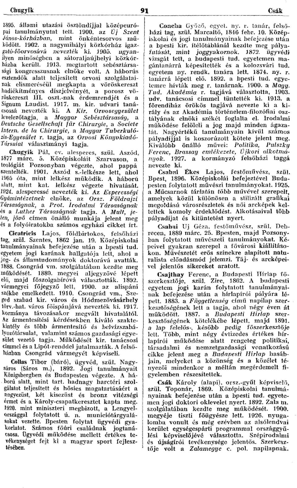 A háborús esztendők alatt teljesített orvosi szolgálatainak elismeréséül megkapta a vöröskereszt hadiékítményes díszjelvényét, a porosz vöröskereszt III. oszt.-nak érdemrendjét és a Signum Laudist.