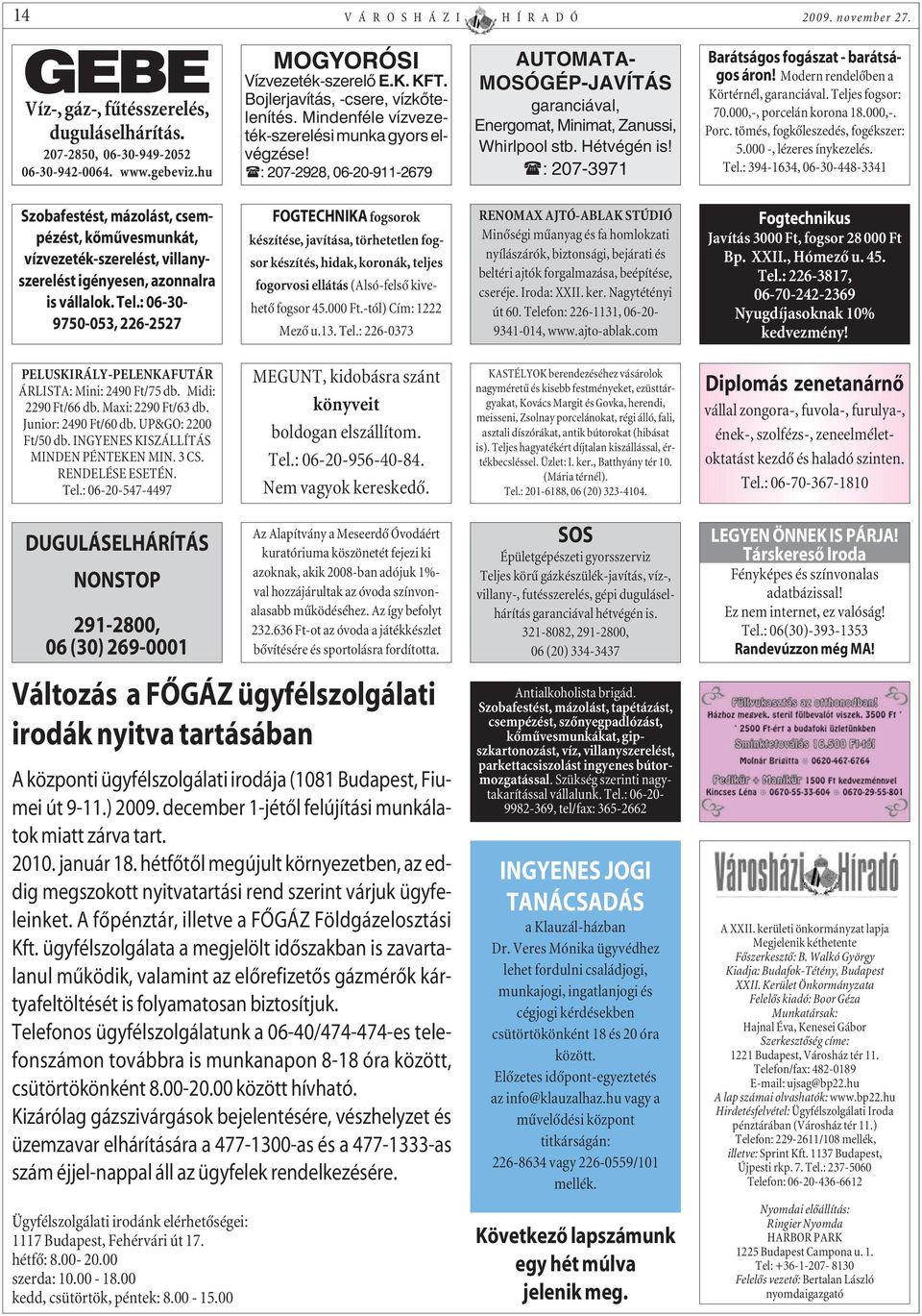 : 207-2928, 06-20-911-2679 AUTOMATA- MOSÓGÉP-JAVÍTÁS garanciával, Energomat, Minimat, Zanussi, Whirlpool stb. Hétvégén is! : 207-3971 Barátságos fogászat - barátságos áron!