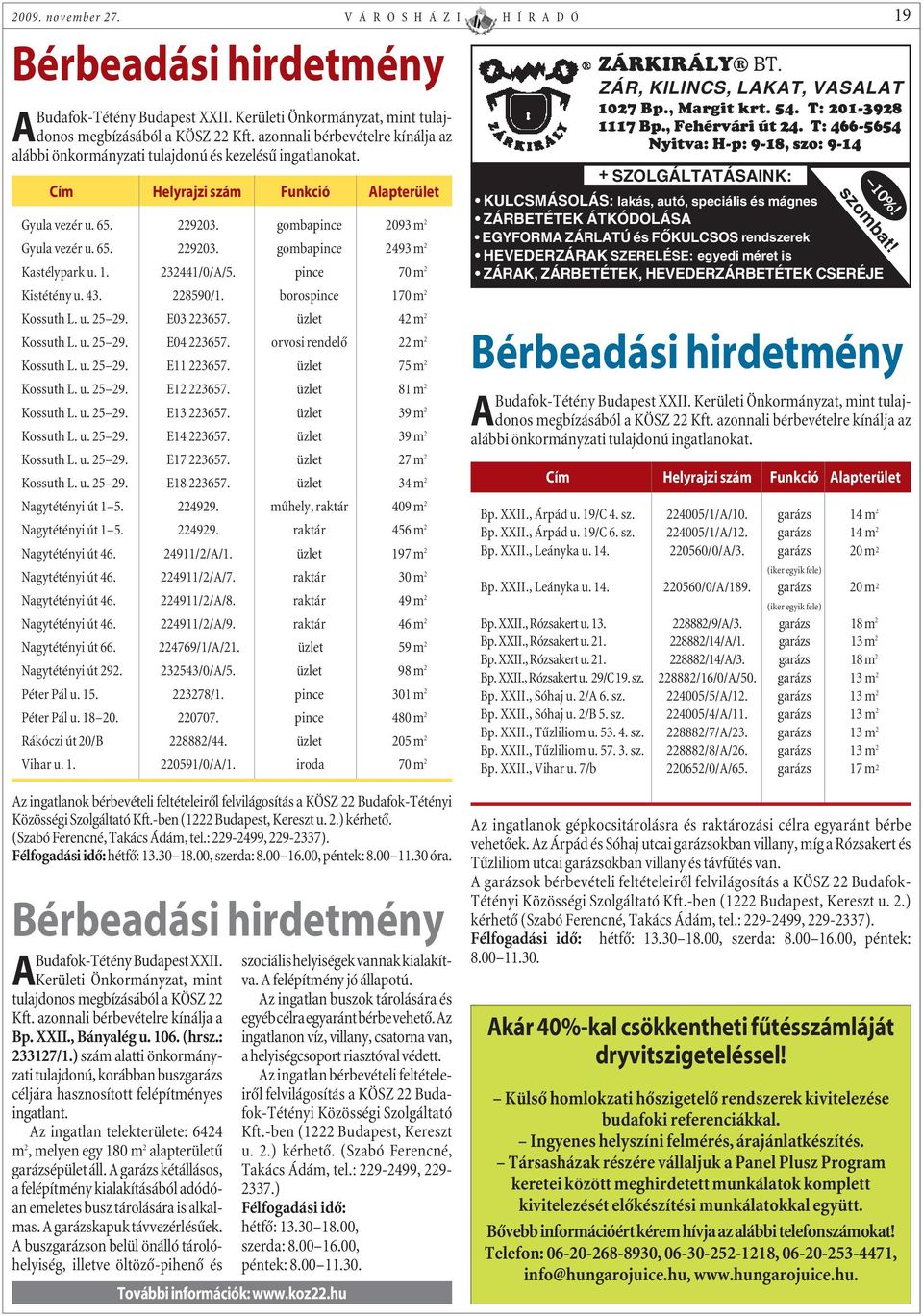 1. 232441/0/A/5. pince 70 m 2 Kistétény u. 43. 228590/1. borospince 170 m 2 Kossuth L. u. 25 29. E03 223657. üzlet 42 m 2 Kossuth L. u. 25 29. E04 223657. orvosi rendelõ 22 m 2 Kossuth L. u. 25 29. E11 223657.