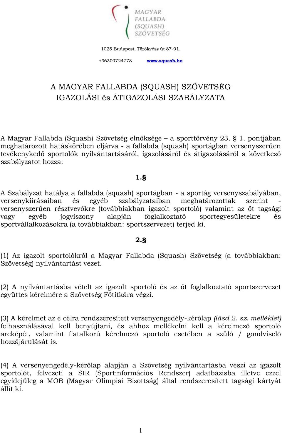 pontjában meghatározott hatáskörében eljárva - a fallabda (squash) sportágban versenyszerűen tevékenykedő sportolók nyilvántartásáról, igazolásáról és átigazolásáról a következő szabályzatot hozza: 1.