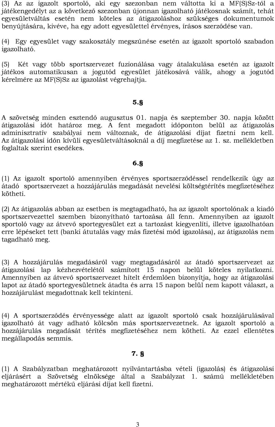 (4) Egy egyesület vagy szakosztály megszűnése esetén az igazolt sportoló szabadon igazolható.