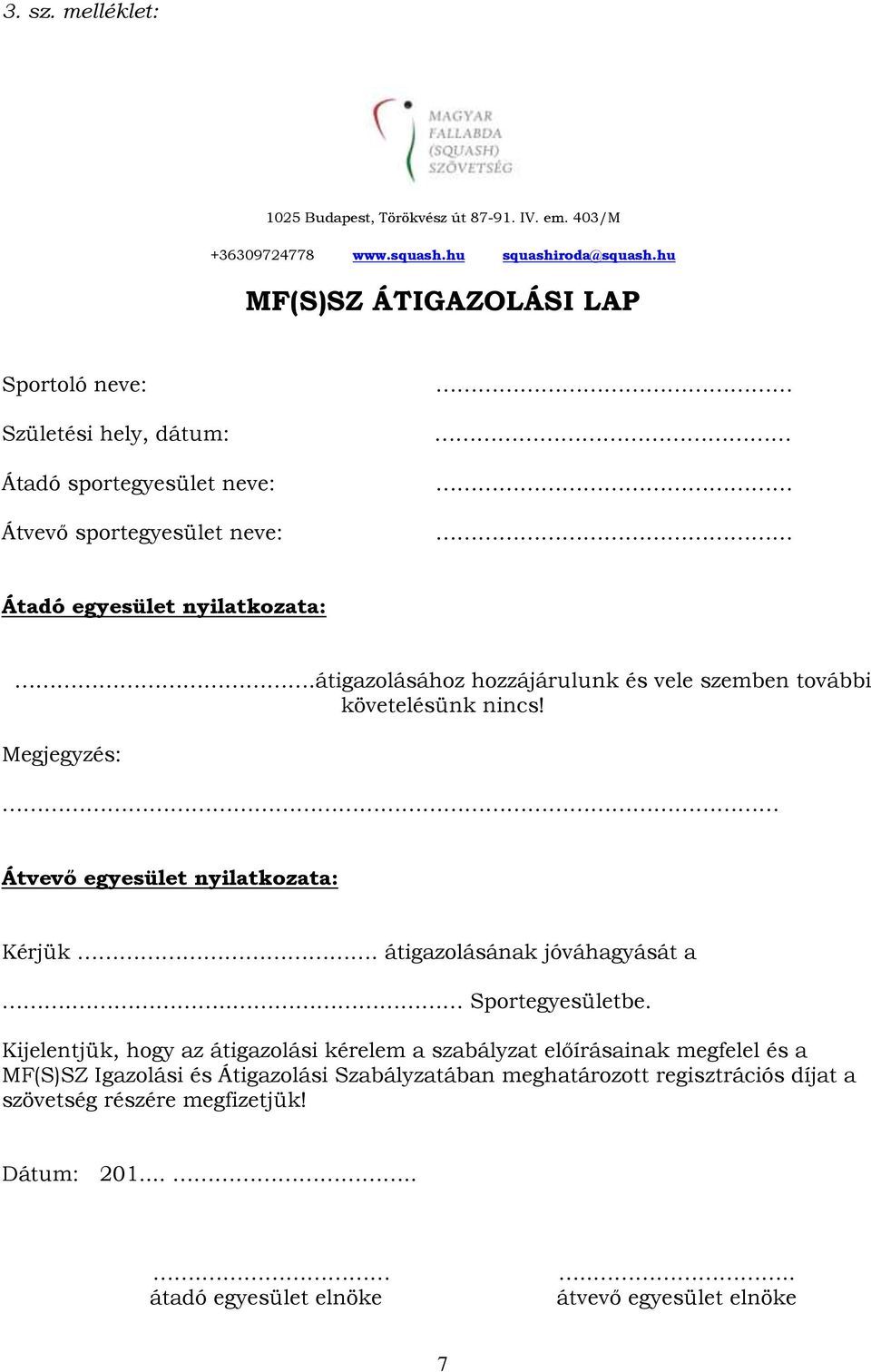 átigazolásához hozzájárulunk és vele szemben további követelésünk nincs! Megjegyzés: Átvevő egyesület nyilatkozata: Kérjük. átigazolásának jóváhagyását a... Sportegyesületbe.