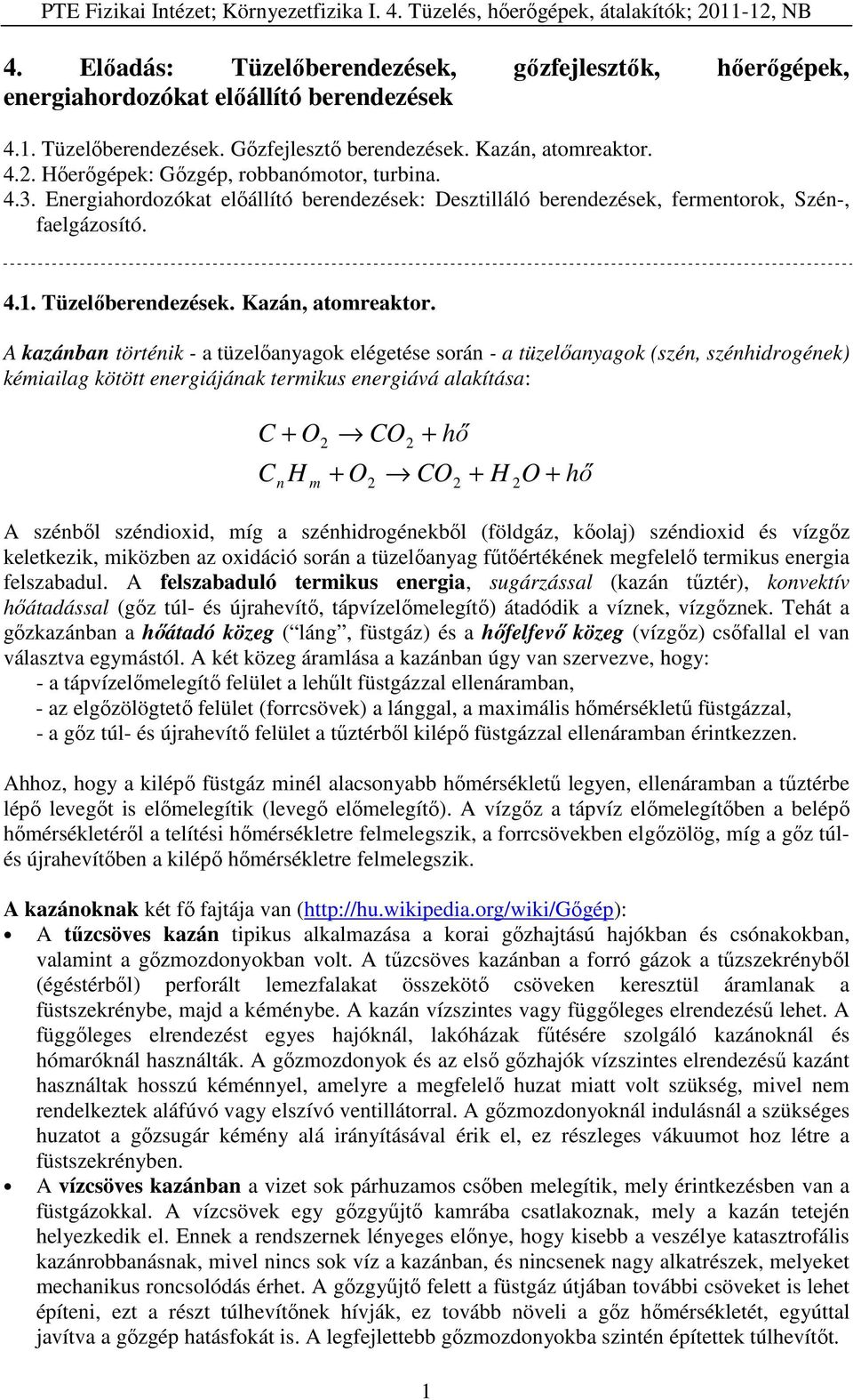 A kazánban történik - a tüzelőanyagok elégetése során - a tüzelőanyagok (szén, szénhidrogének) kémiailag kötött energiájának termikus energiává alakítása: C + O 2 CO 2 + hő Cn H m + O2 CO2 + H 2O +