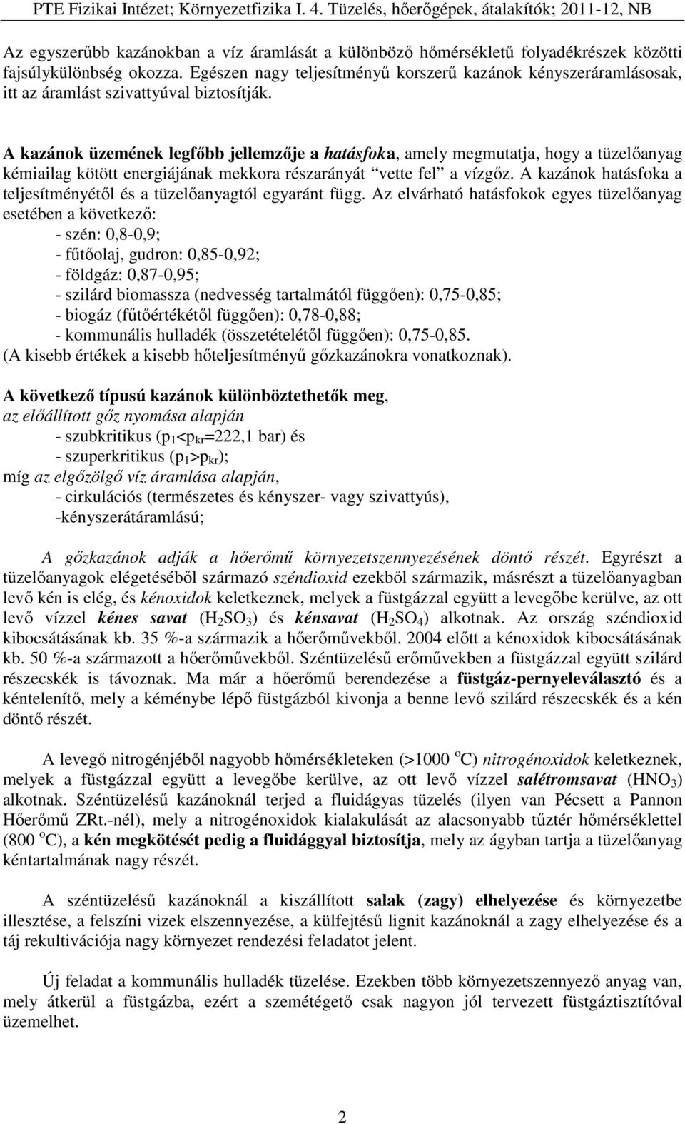 A kazánok üzemének legfőbb jellemzője a hatásfoka, amely megmutatja, hogy a tüzelőanyag kémiailag kötött energiájának mekkora részarányát vette fel a vízgőz.