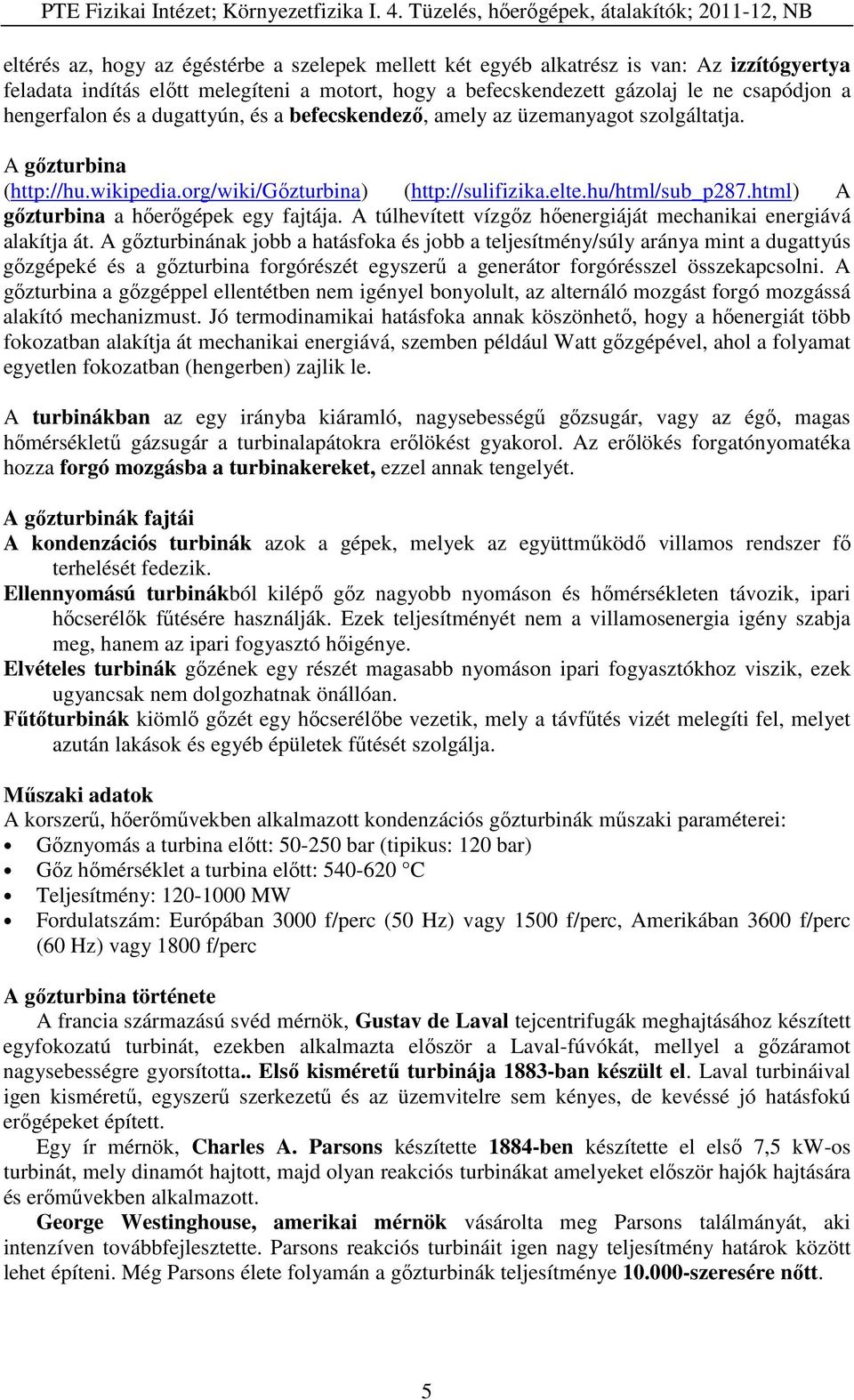 html) A gőzturbina a hőerőgépek egy fajtája. A túlhevített vízgőz hőenergiáját mechanikai energiává alakítja át.