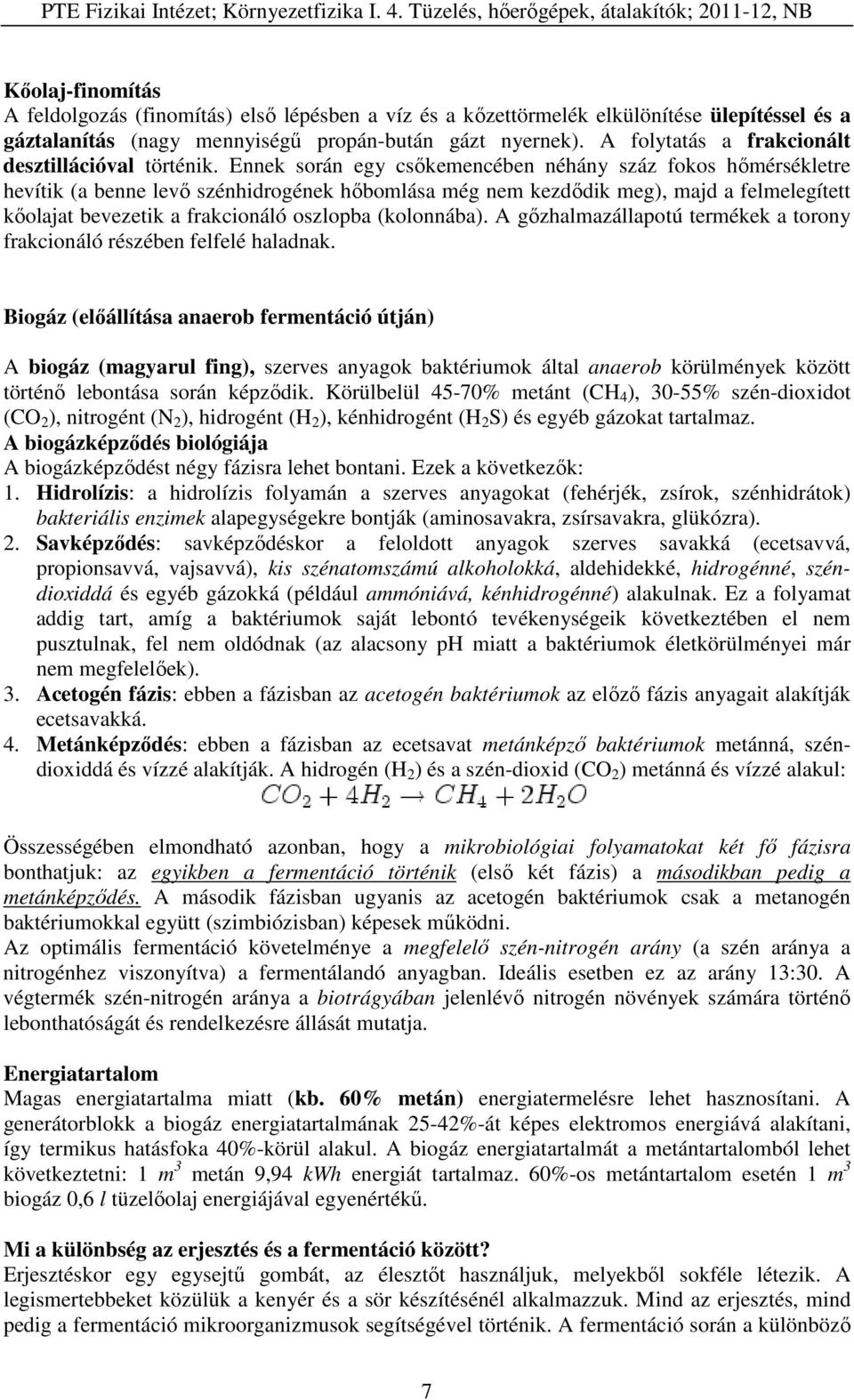 Ennek során egy csőkemencében néhány száz fokos hőmérsékletre hevítik (a benne levő szénhidrogének hőbomlása még nem kezdődik meg), majd a felmelegített kőolajat bevezetik a frakcionáló oszlopba