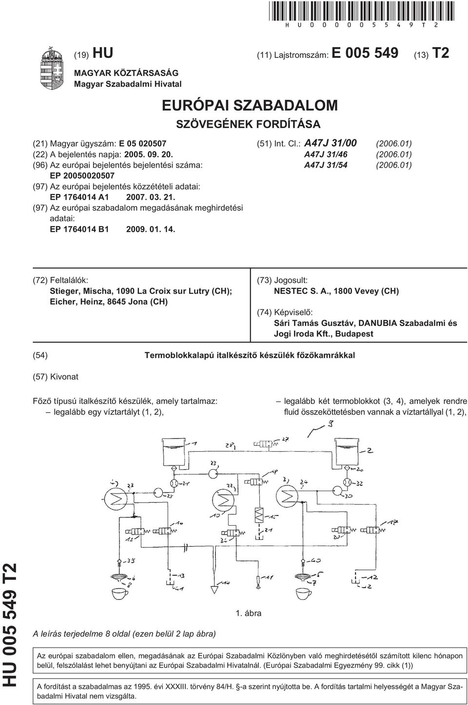 . 09. 20. (96) Az európai bejelentés bejelentési száma: EP 200002007 (97) Az európai bejelentés közzétételi adatai: EP 1764014 A1 2007. 03. 21.