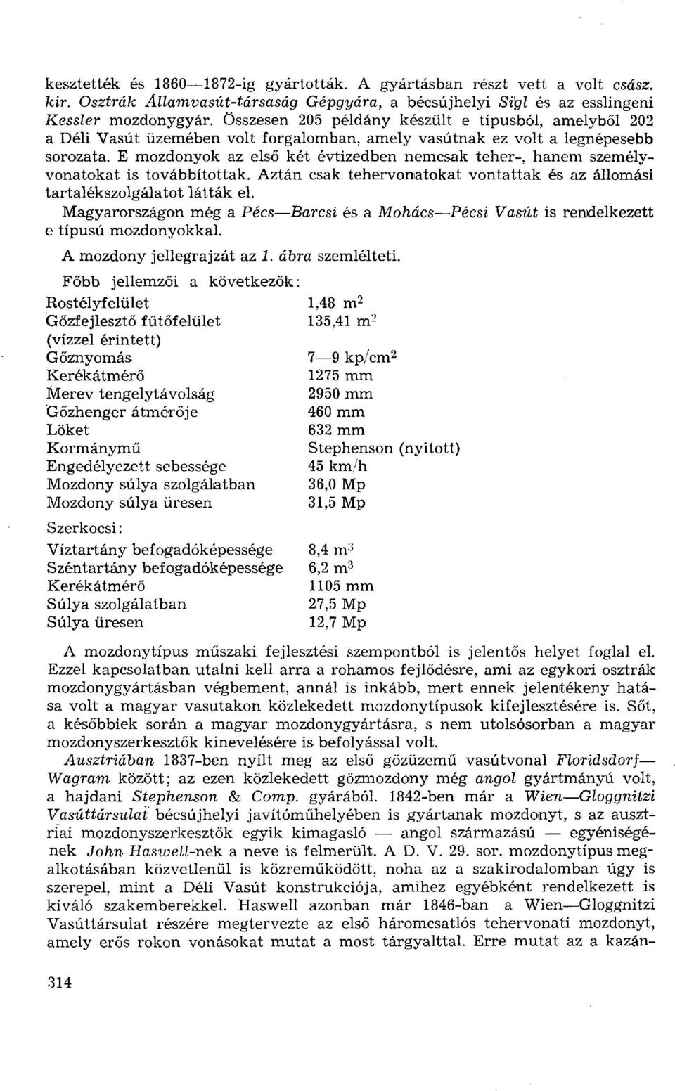 E mozdonyok az első két évtizedben nemcsak teher-, hanem személyvonatokat is továbbítottak. Aztán csak tehervoniatokat vontattak és az állomási tartalékszolgálatot látták el.