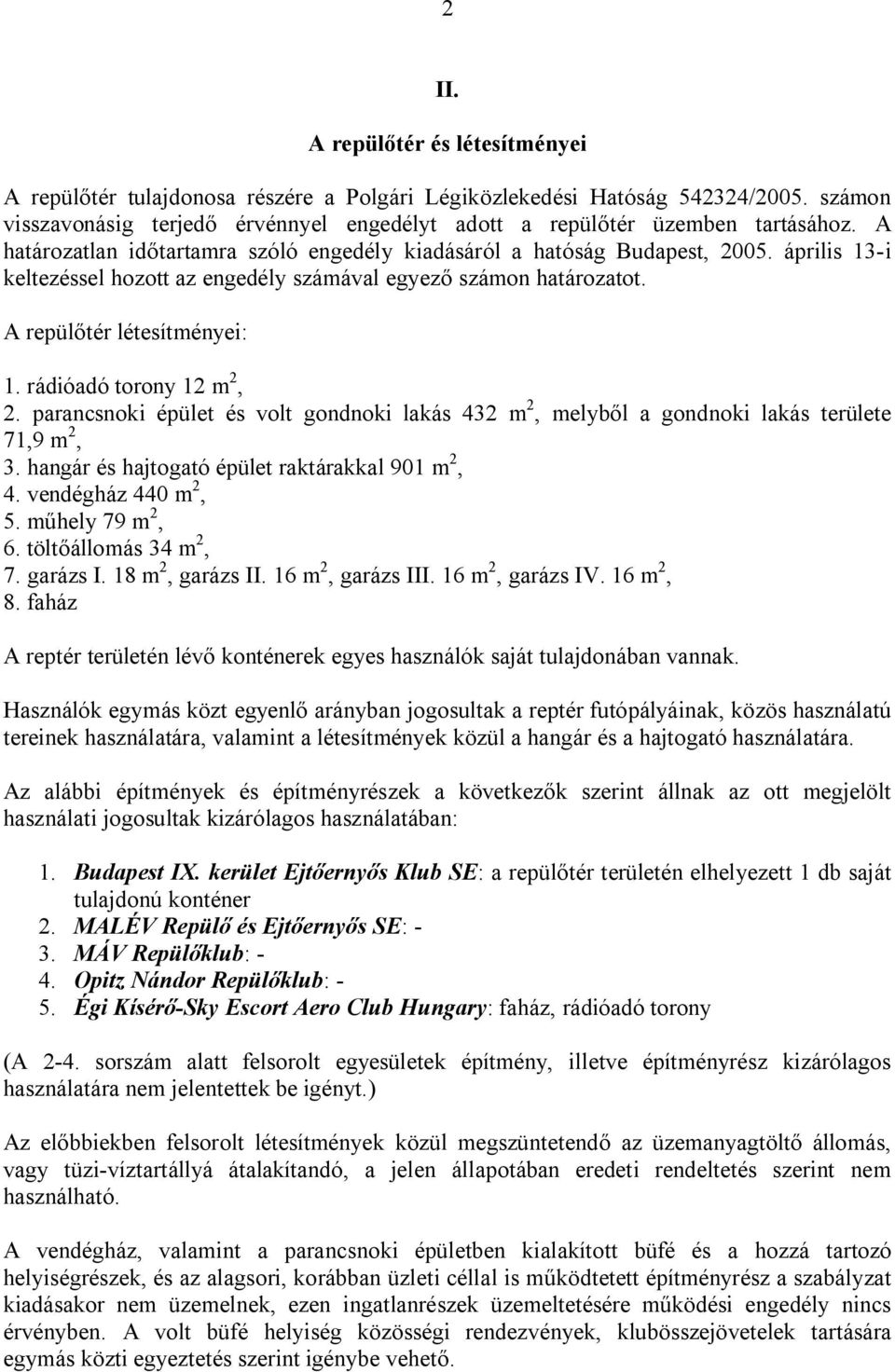 rádióadó torony 12 m 2, 2. parancsnoki épület és volt gondnoki lakás 432 m 2, melyből a gondnoki lakás területe 71,9 m 2, 3. hangár és hajtogató épület raktárakkal 901 m 2, 4. vendégház 440 m 2, 5.