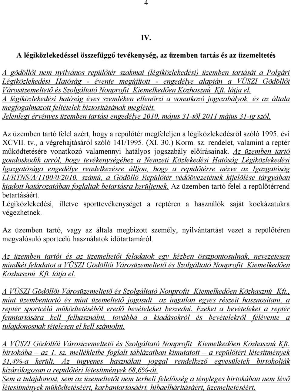 A légiközlekedési hatóság éves szemléken ellenőrzi a vonatkozó jogszabályok, és az általa megfogalmazott feltételek biztosításának meglétét. Jelenlegi érvényes üzemben tartási engedélye 2010.