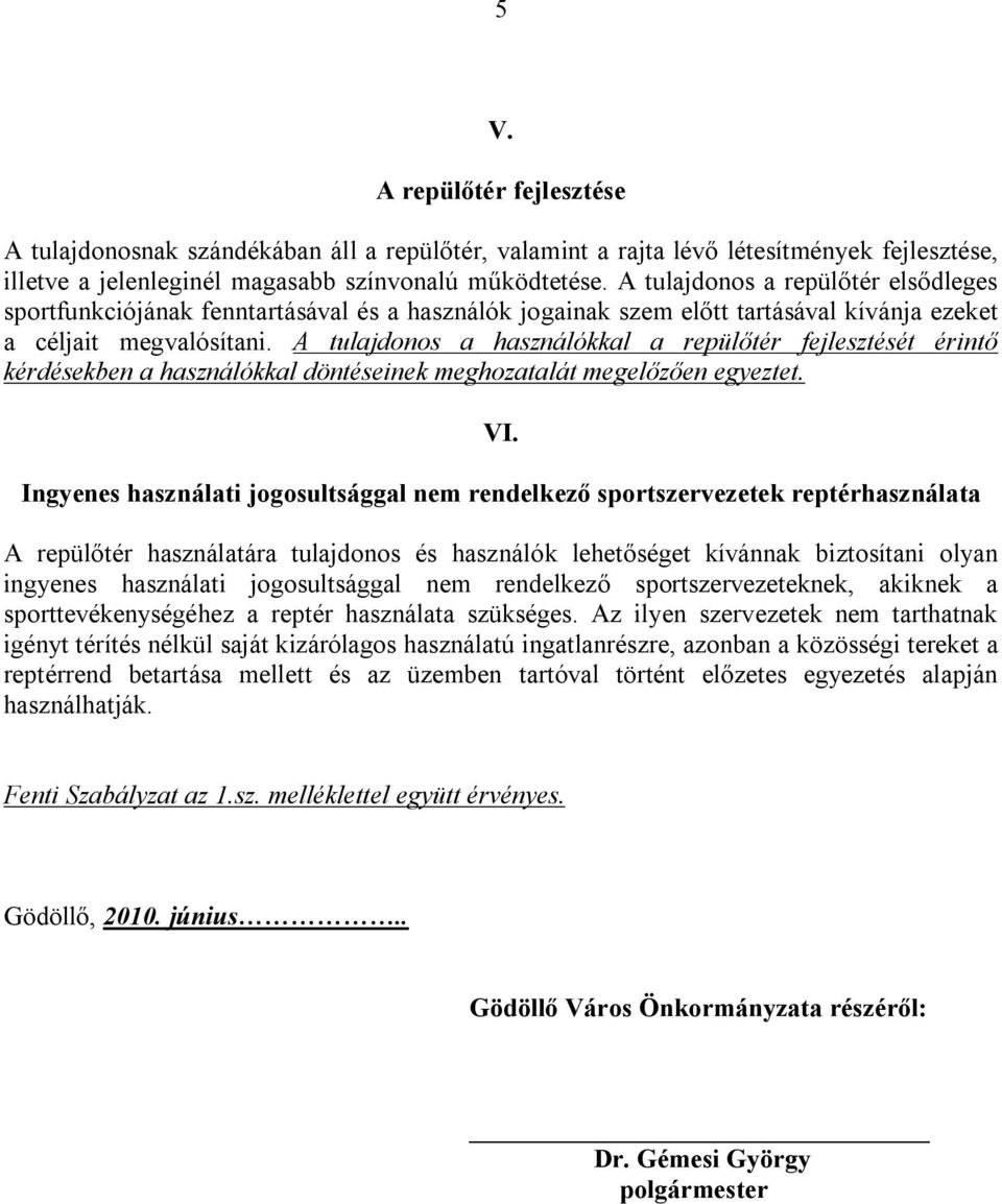 A tulajdonos a használókkal a repülőtér fejlesztését érintő kérdésekben a használókkal döntéseinek meghozatalát megelőzően egyeztet. VI.