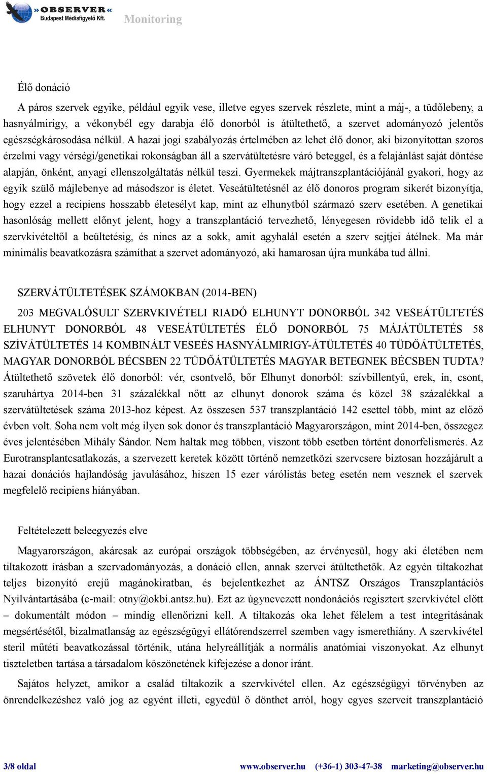 A hazai jogi szabályozás értelmében az lehet élő donor, aki bizonyítottan szoros érzelmi vagy vérségi/genetikai rokonságban áll a szervátültetésre váró beteggel, és a felajánlást saját döntése