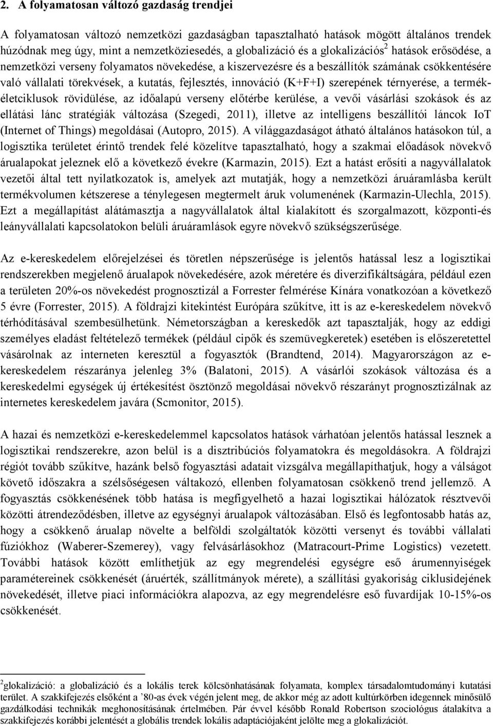 (K+F+I) szerepének térnyerése, a termékéletciklusok rövidülése, az időalapú verseny előtérbe kerülése, a vevői vásárlási szokások és az ellátási lánc stratégiák változása (Szegedi, 2011), illetve az