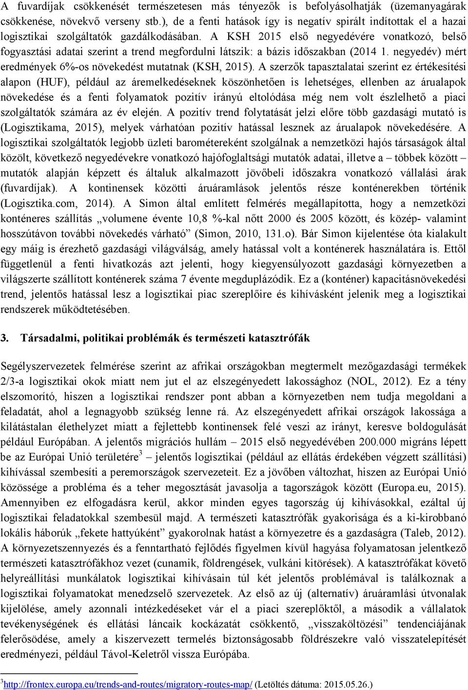 A KSH 2015 első negyedévére vonatkozó, belső fogyasztási adatai szerint a trend megfordulni látszik: a bázis időszakban (2014 1. negyedév) mért eredmények 6%-os növekedést mutatnak (KSH, 2015).