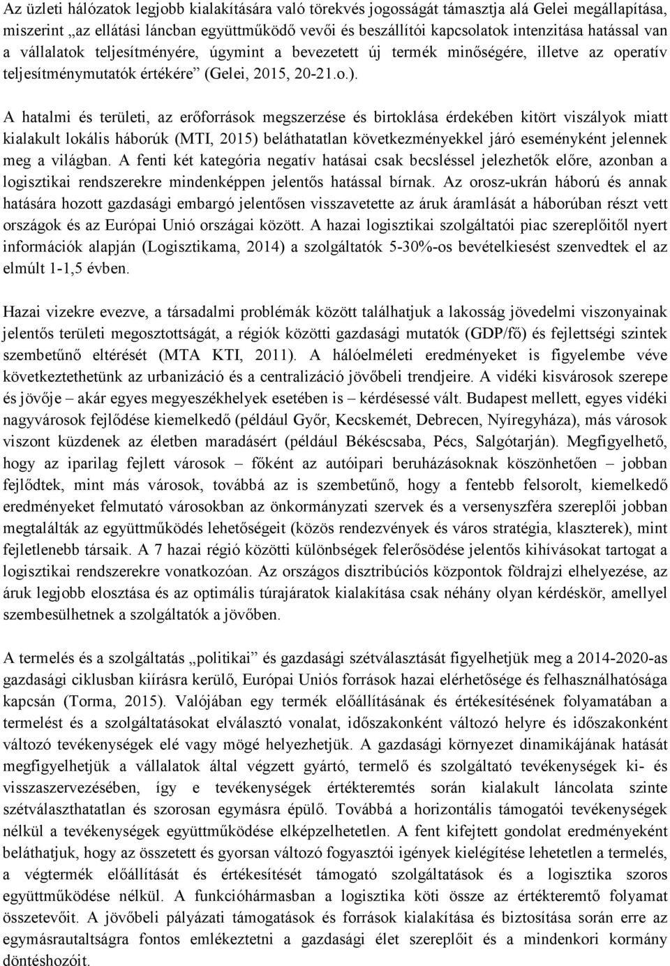 A hatalmi és területi, az erőforrások megszerzése és birtoklása érdekében kitört viszályok miatt kialakult lokális háborúk (MTI, 2015) beláthatatlan következményekkel járó eseményként jelennek meg a