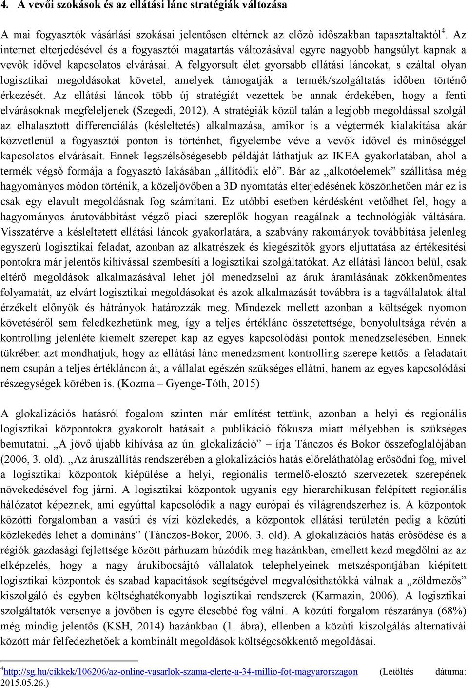 A felgyorsult élet gyorsabb ellátási láncokat, s ezáltal olyan logisztikai megoldásokat követel, amelyek támogatják a termék/szolgáltatás időben történő érkezését.