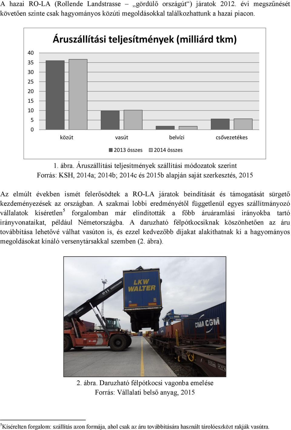 Áruszállítási teljesítmények szállítási módozatok szerint Forrás: KSH, 2014a; 2014b; 2014c és 2015b alapján saját szerkesztés, 2015 Az elmúlt években ismét felerősödtek a RO-LA járatok beindítását és