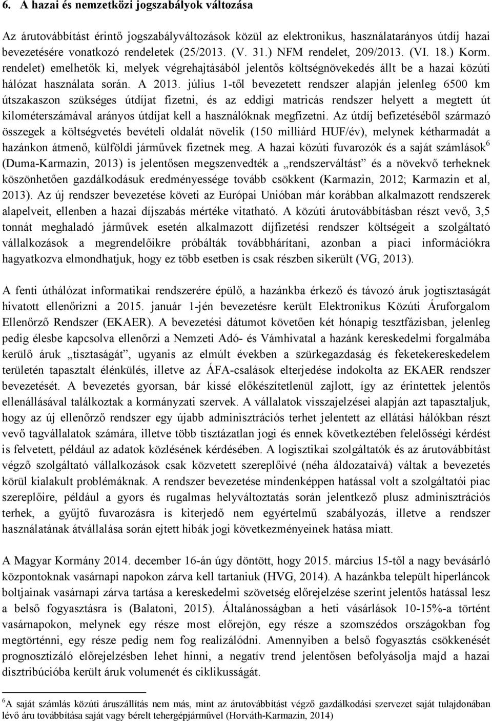 július 1-től bevezetett rendszer alapján jelenleg 6500 km útszakaszon szükséges útdíjat fizetni, és az eddigi matricás rendszer helyett a megtett út kilométerszámával arányos útdíjat kell a