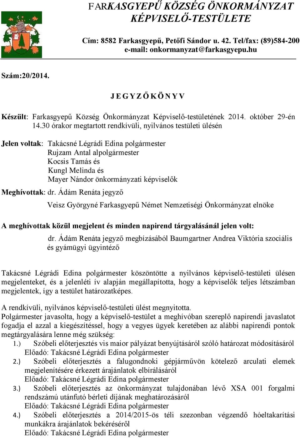 30 órakor megtartott rendkívüli, nyilvános testületi ülésén Jelen voltak: Takácsné Légrádi Edina Rujzam Antal al Kocsis Tamás és Kungl Melinda és Mayer Nándor önkormányzati képviselők Meghívottak: dr.