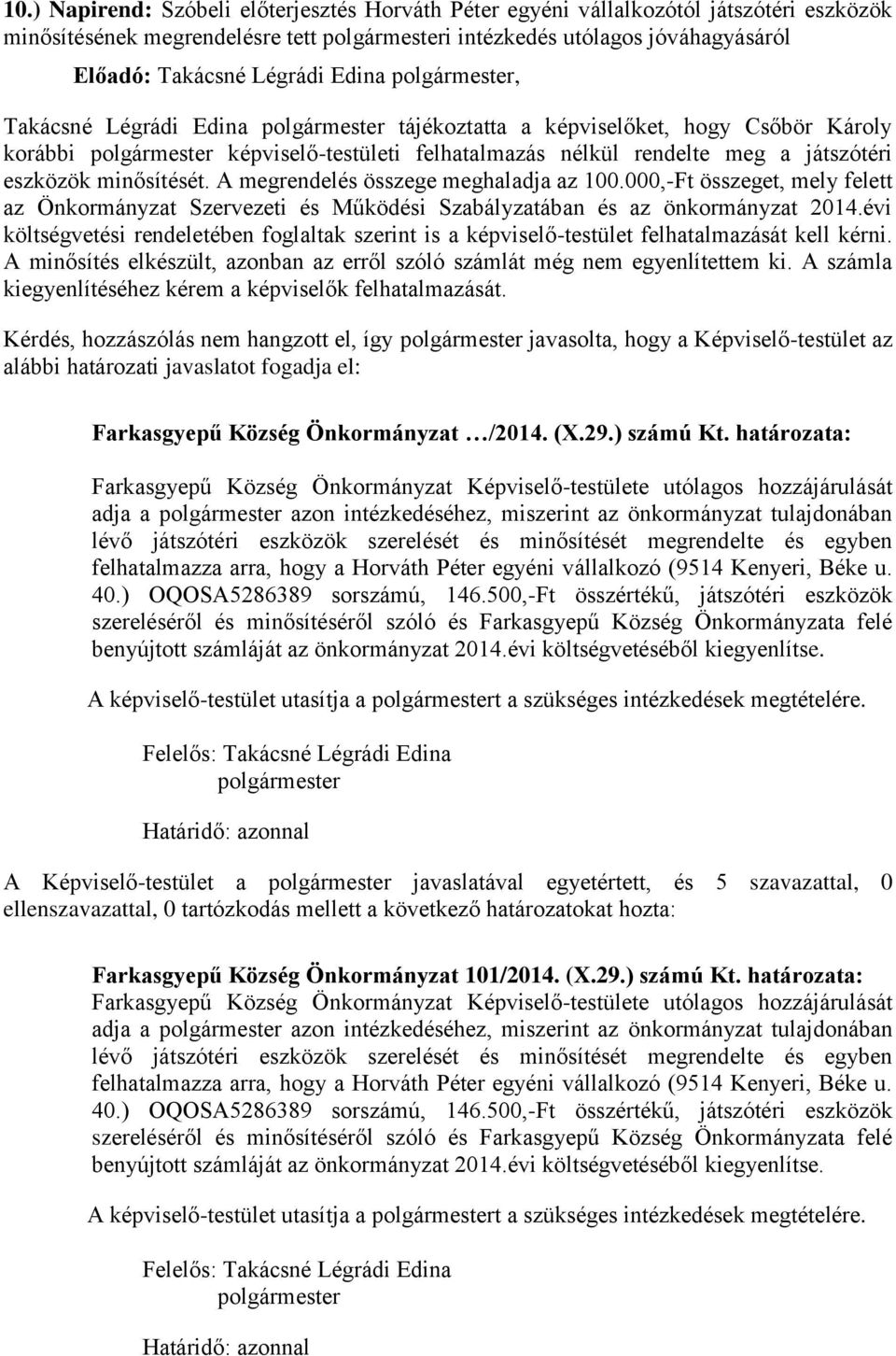 A megrendelés összege meghaladja az 100.000,-Ft összeget, mely felett az Önkormányzat Szervezeti és Működési Szabályzatában és az önkormányzat 2014.