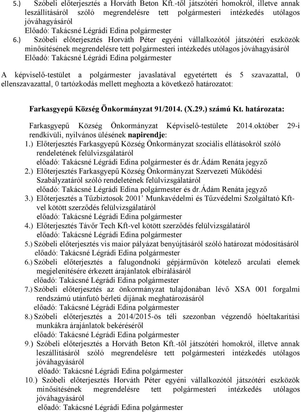 képviselő-testület a javaslatával egyetértett és 5 szavazattal, 0 ellenszavazattal, 0 tartózkodás mellett meghozta a következő határozatot: Farkasgyepű Község Önkormányzat 91/2014. (X.29.) számú Kt.