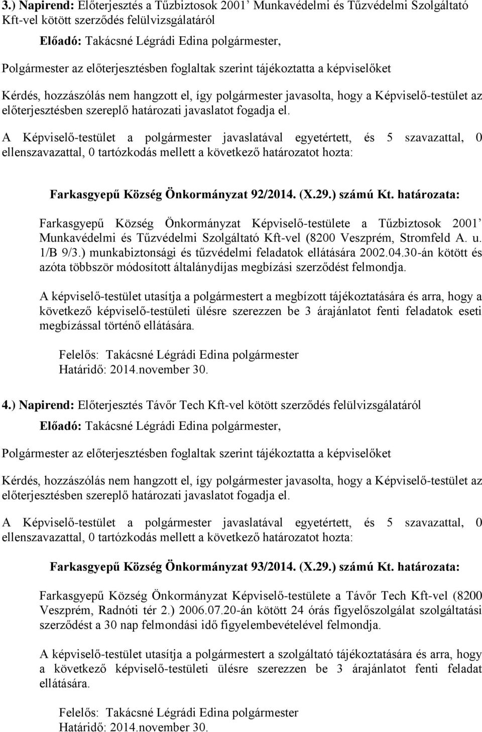 A Képviselő-testület a javaslatával egyetértett, és 5 szavazattal, 0 ellenszavazattal, 0 tartózkodás mellett a következő határozatot hozta: Farkasgyepű Község Önkormányzat 92/2014. (X.29.) számú Kt.