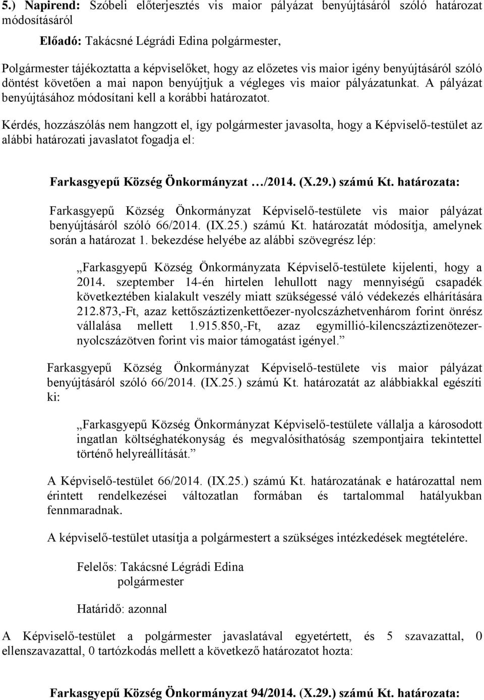 Kérdés, hozzászólás nem hangzott el, így javasolta, hogy a Képviselő-testület az alábbi határozati javaslatot fogadja el: Farkasgyepű Község Önkormányzat /2014. (X.29.) számú Kt.