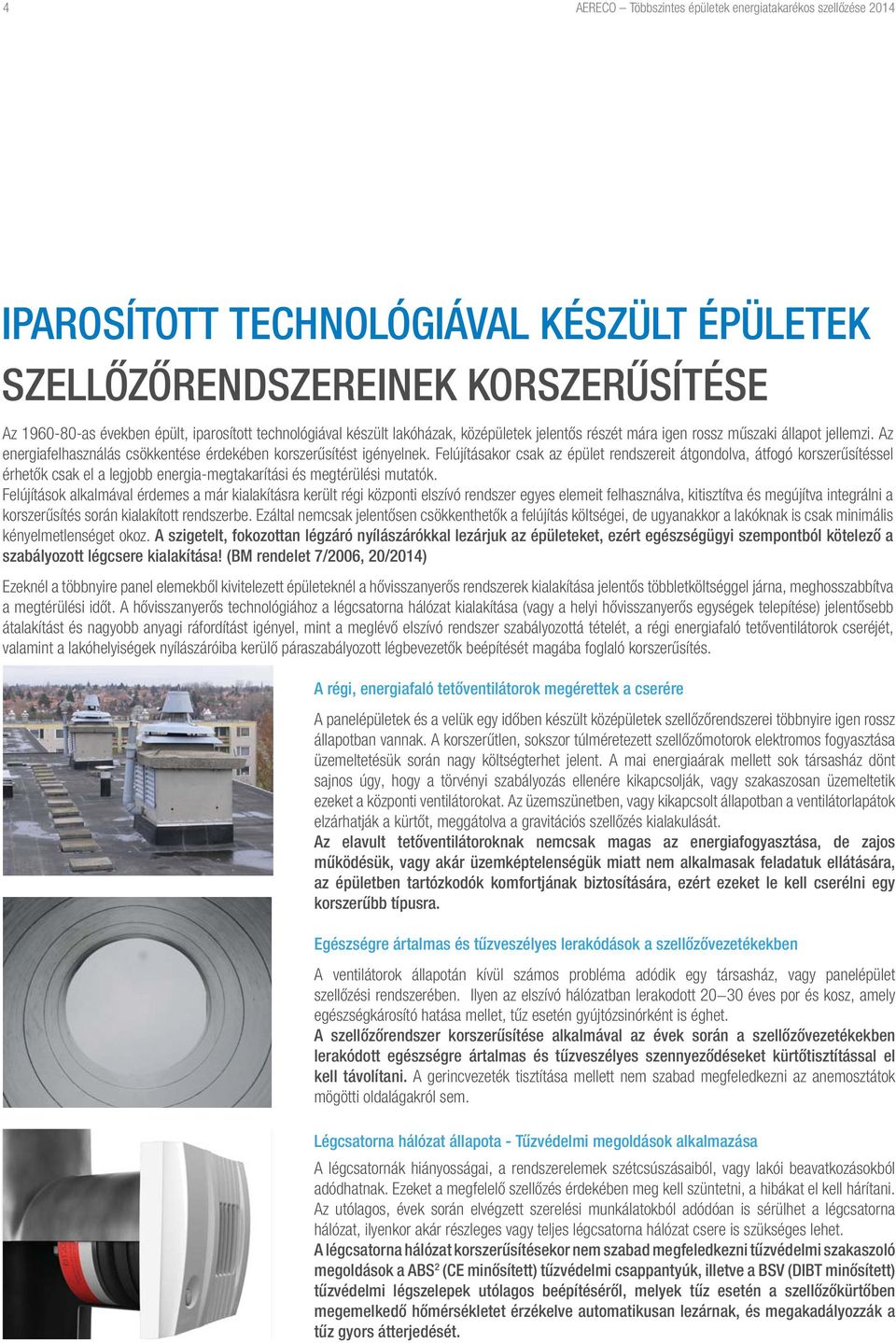 Felújításakor csak az épület rendszereit átgondolva, átfogó korszerűsítéssel érhetők csak el a legjobb energia-megtakarítási és megtérülési mutatók.