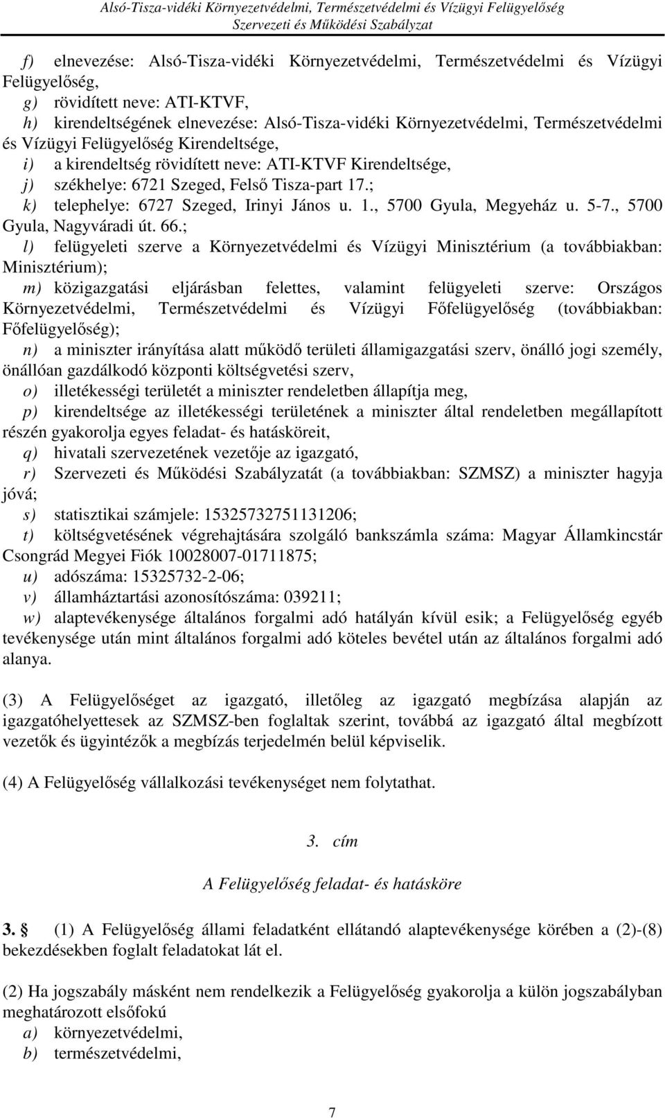 ; k) telephelye: 6727 Szeged, Irinyi János u. 1., 5700 Gyula, Megyeház u. 5-7., 5700 Gyula, Nagyváradi út. 66.