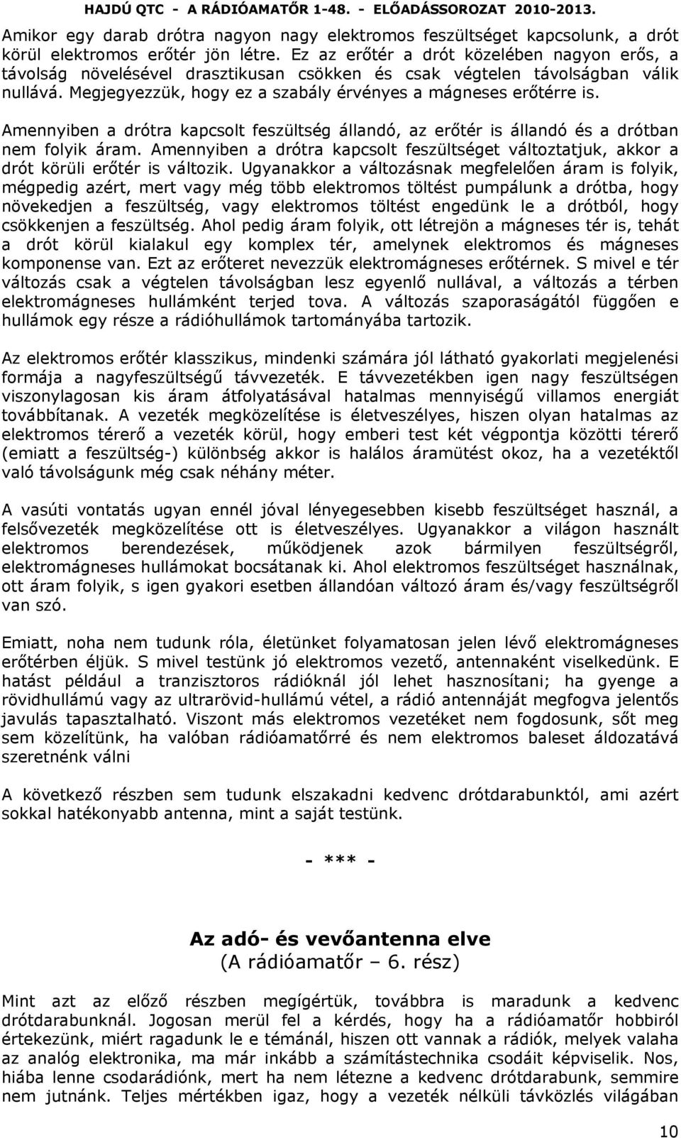 Amennyiben a drótra kapcsolt feszültség állandó, az erőtér is állandó és a drótban nem folyik áram. Amennyiben a drótra kapcsolt feszültséget változtatjuk, akkor a drót körüli erőtér is változik.