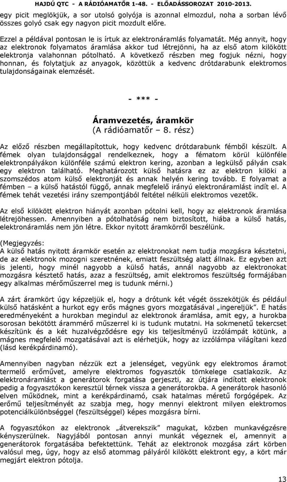 A következő részben meg fogjuk nézni, hogy honnan, és folytatjuk az anyagok, közöttük a kedvenc drótdarabunk elektromos tulajdonságainak elemzését. Áramvezetés, áramkör (A rádióamatőr 8.