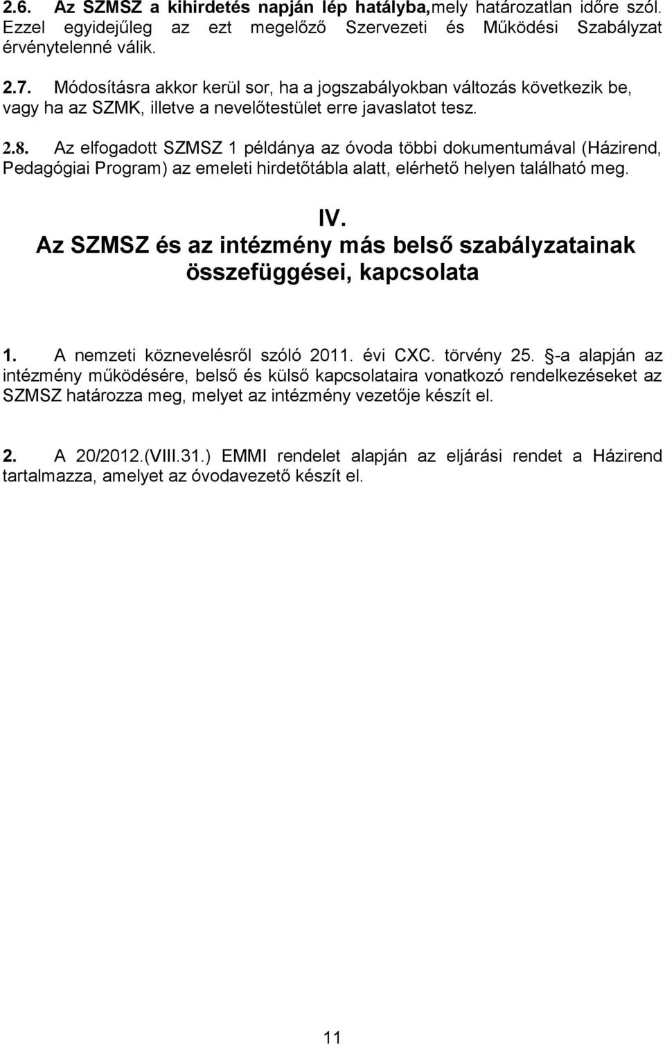 Az elfogadott SZMSZ 1 példánya az óvoda többi dokumentumával (Házirend, Pedagógiai Program) az emeleti hirdetőtábla alatt, elérhető helyen található meg. IV.