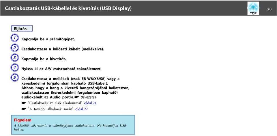 E Csatlakoztassa a mellékelt (csak EB-W8/X8/S8) vagy a kereskedelmi forgalomban kapható USB-kábelt.