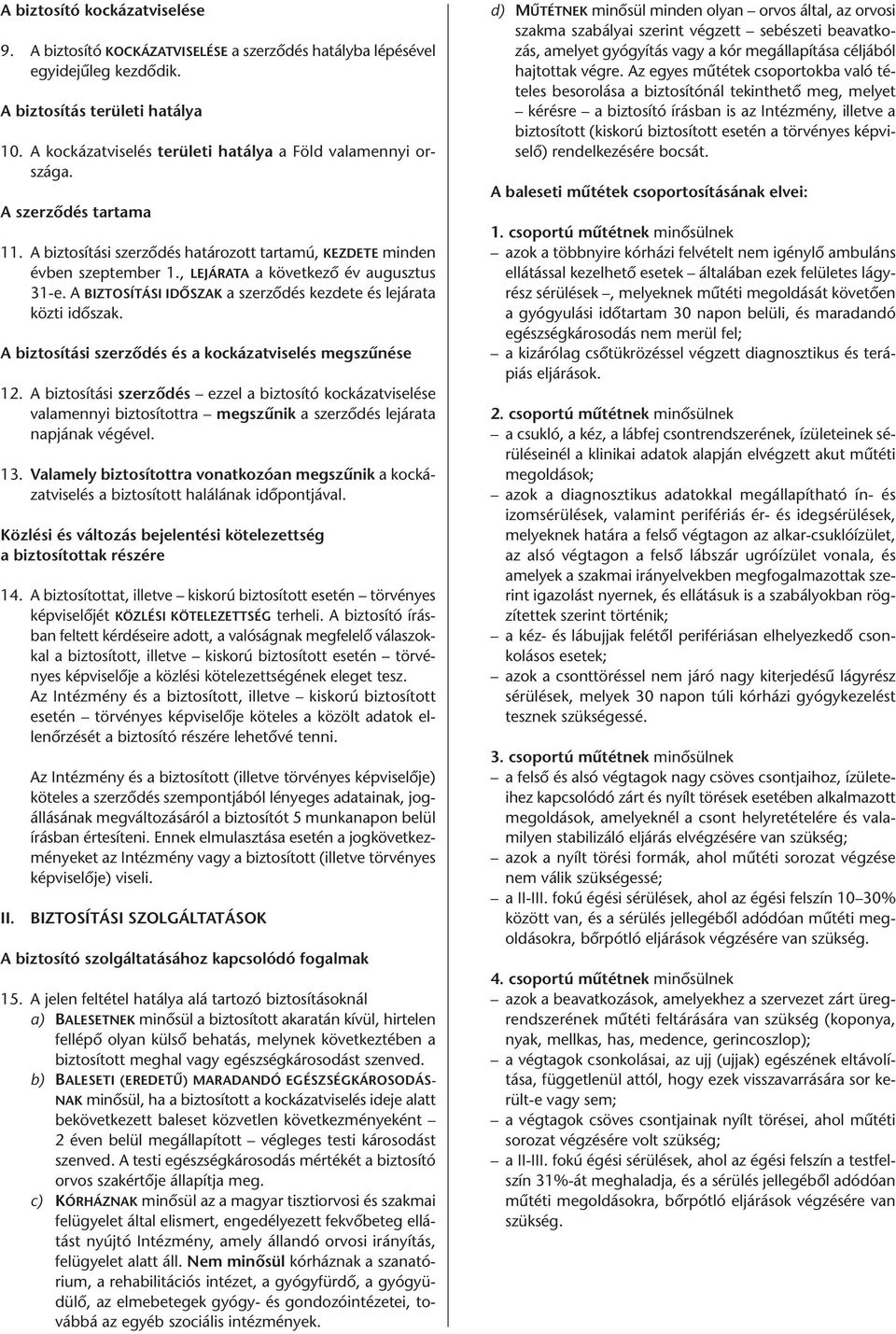 , LEJÁRATA a következő év augusztus 31-e. A BIZTOSÍTÁSI IDŐSZAK a szerződés kezdete és lejárata közti időszak. A biztosítási szerződés és a kockázatviselés megszűnése 12.