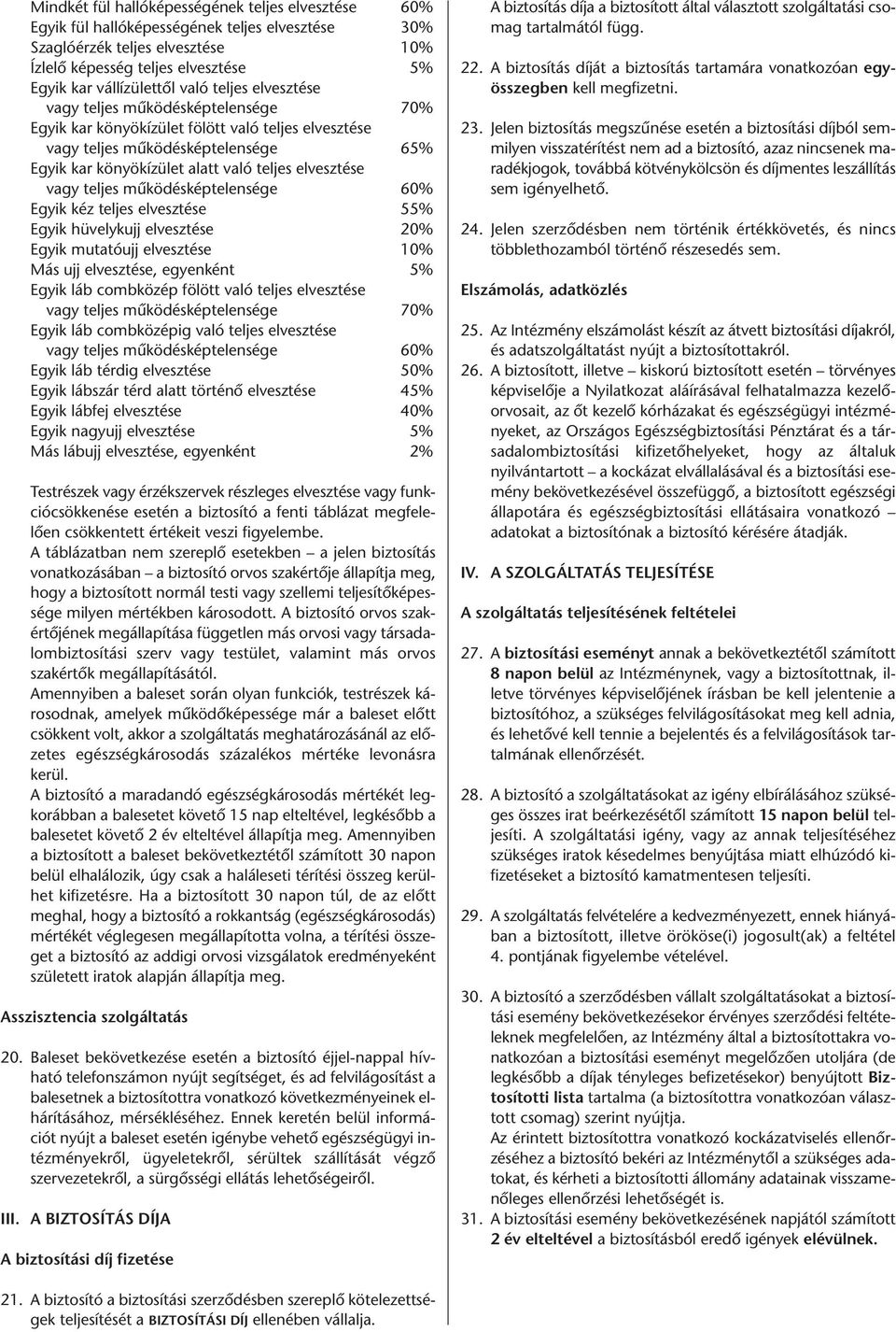 vagy teljes működésképtelensége 60% Egyik kéz teljes elvesztése 55% Egyik hüvelykujj elvesztése 20% Egyik mutatóujj elvesztése 10% Más ujj elvesztése, egyenként 5% Egyik láb combközép fölött való