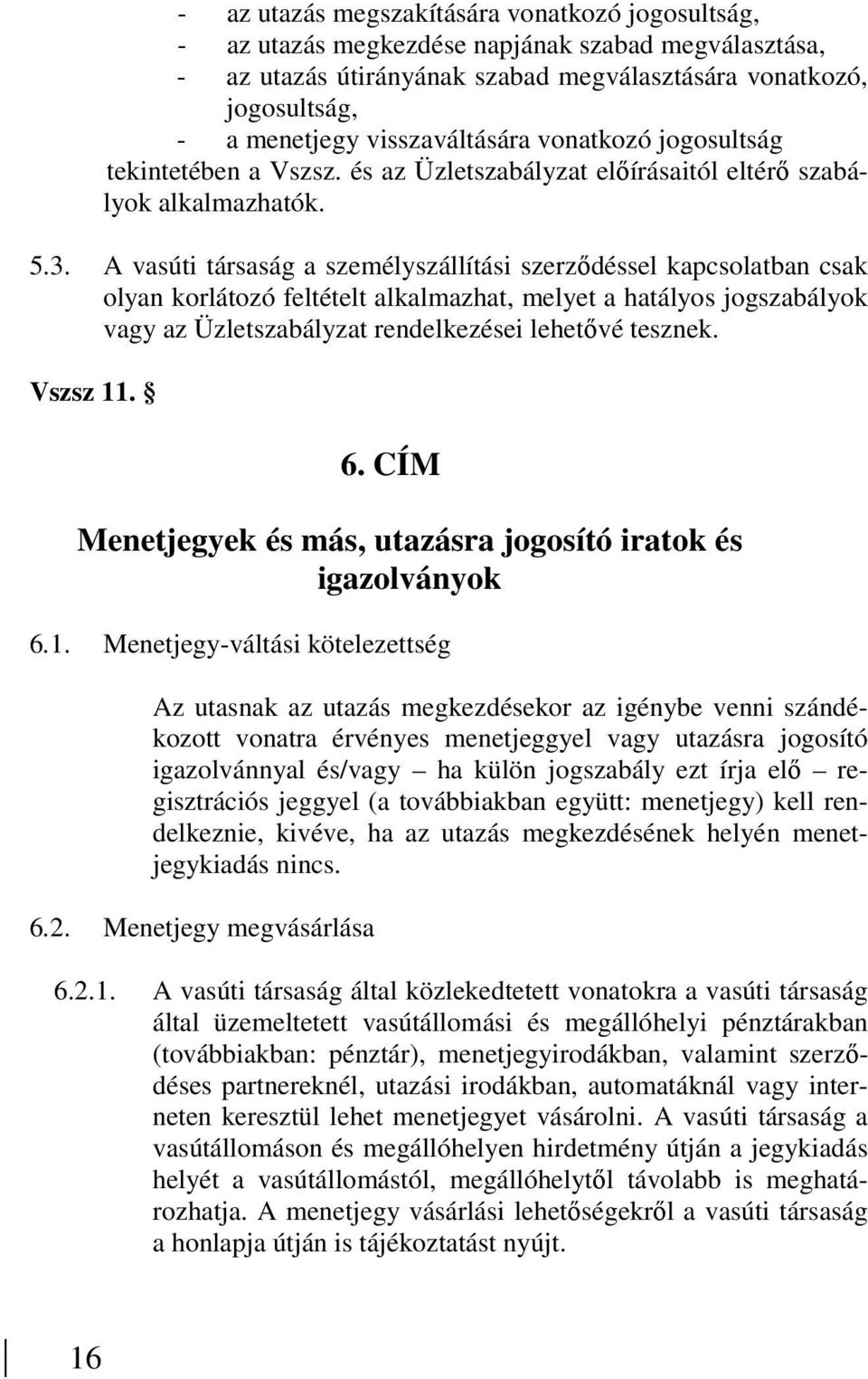 A vasúti társaság a személyszállítási szerzıdéssel kapcsolatban csak olyan korlátozó feltételt alkalmazhat, melyet a hatályos jogszabályok vagy az Üzletszabályzat rendelkezései lehetıvé tesznek.