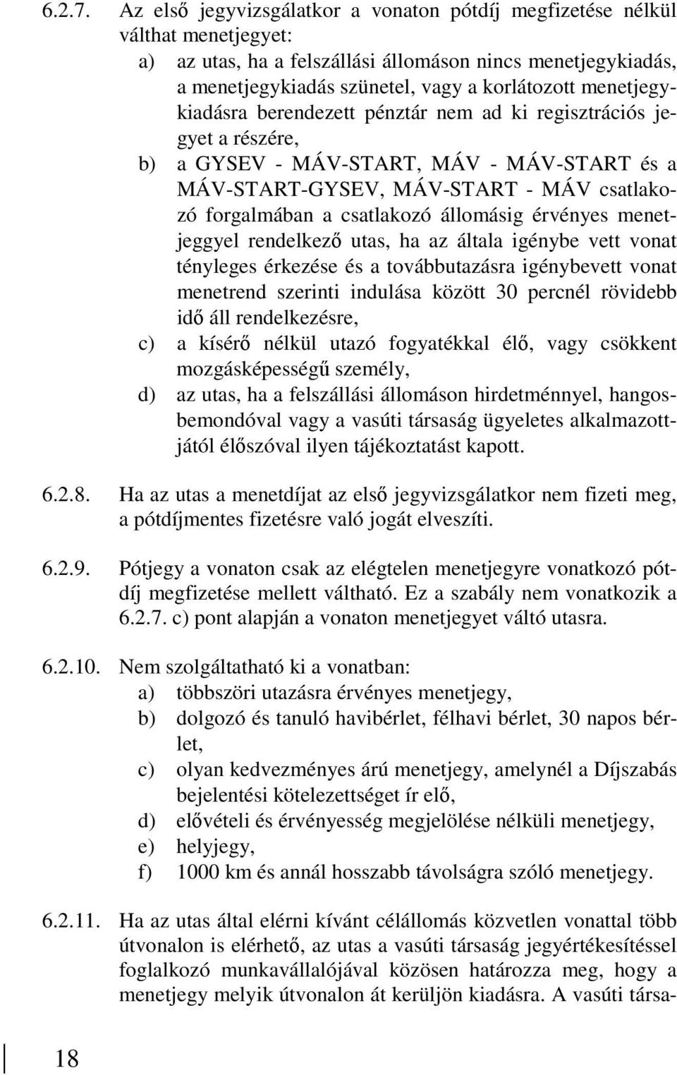 menetjegykiadásra berendezett pénztár nem ad ki regisztrációs jegyet a részére, b) a GYSEV - MÁV-START, MÁV - MÁV-START és a MÁV-START-GYSEV, MÁV-START - MÁV csatlakozó forgalmában a csatlakozó