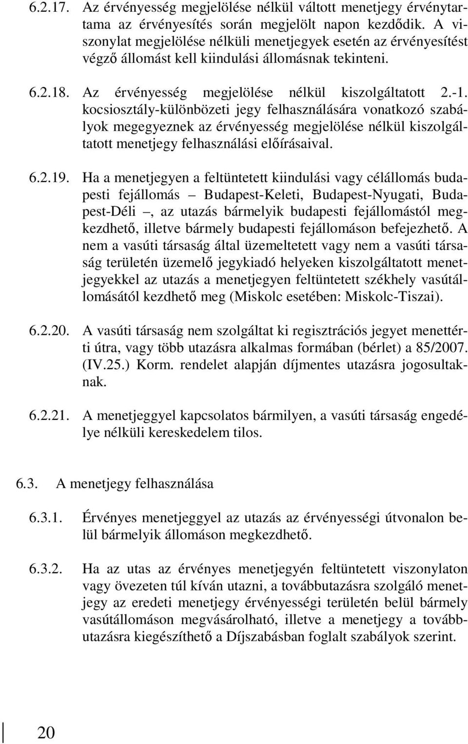 kocsiosztály-különbözeti jegy felhasználására vonatkozó szabályok megegyeznek az érvényesség megjelölése nélkül kiszolgáltatott menetjegy felhasználási elıírásaival. 6.2.19.