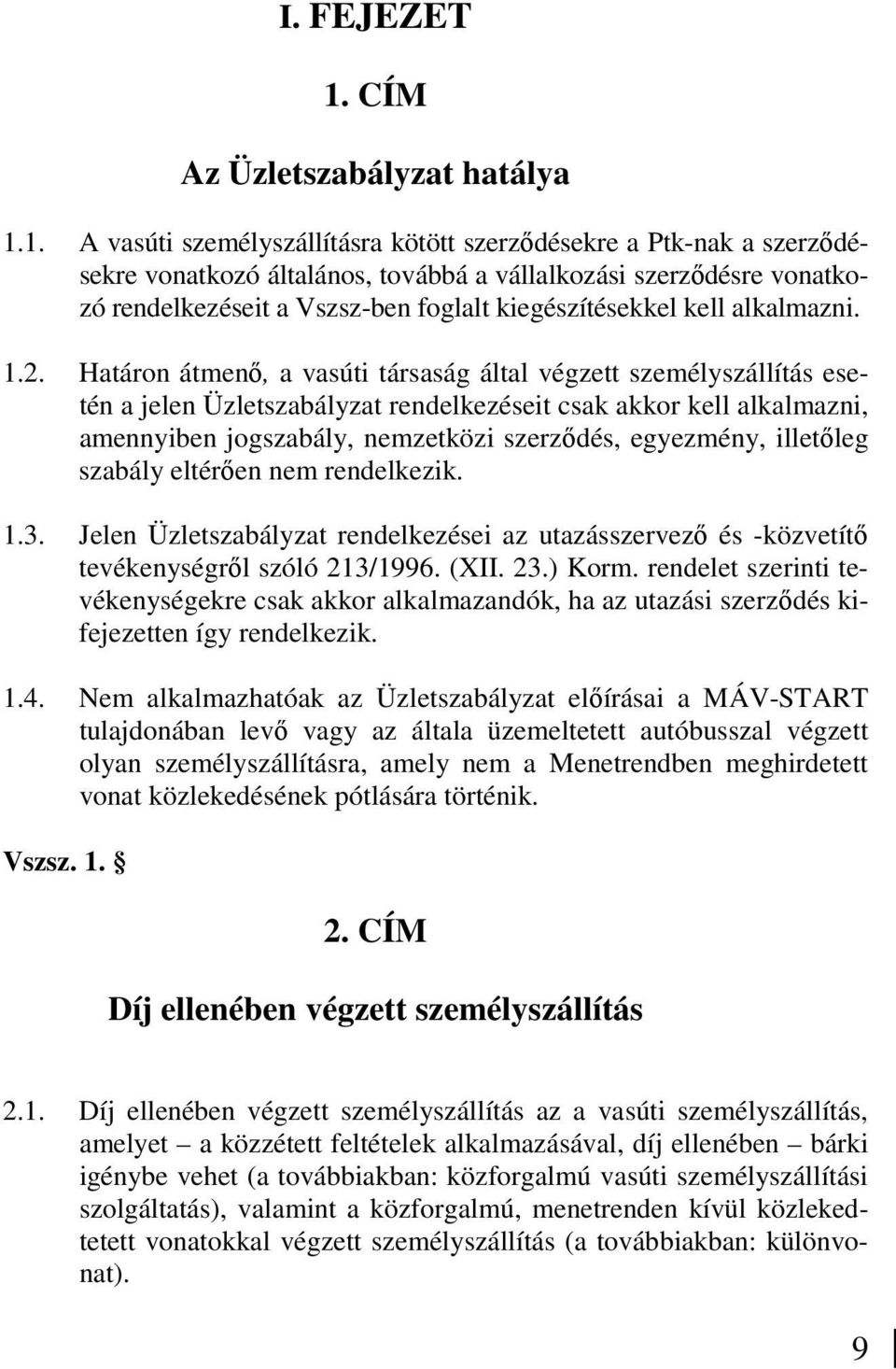 1. A vasúti személyszállításra kötött szerzıdésekre a Ptk-nak a szerzıdésekre vonatkozó általános, továbbá a vállalkozási szerzıdésre vonatkozó rendelkezéseit a Vszsz-ben foglalt kiegészítésekkel