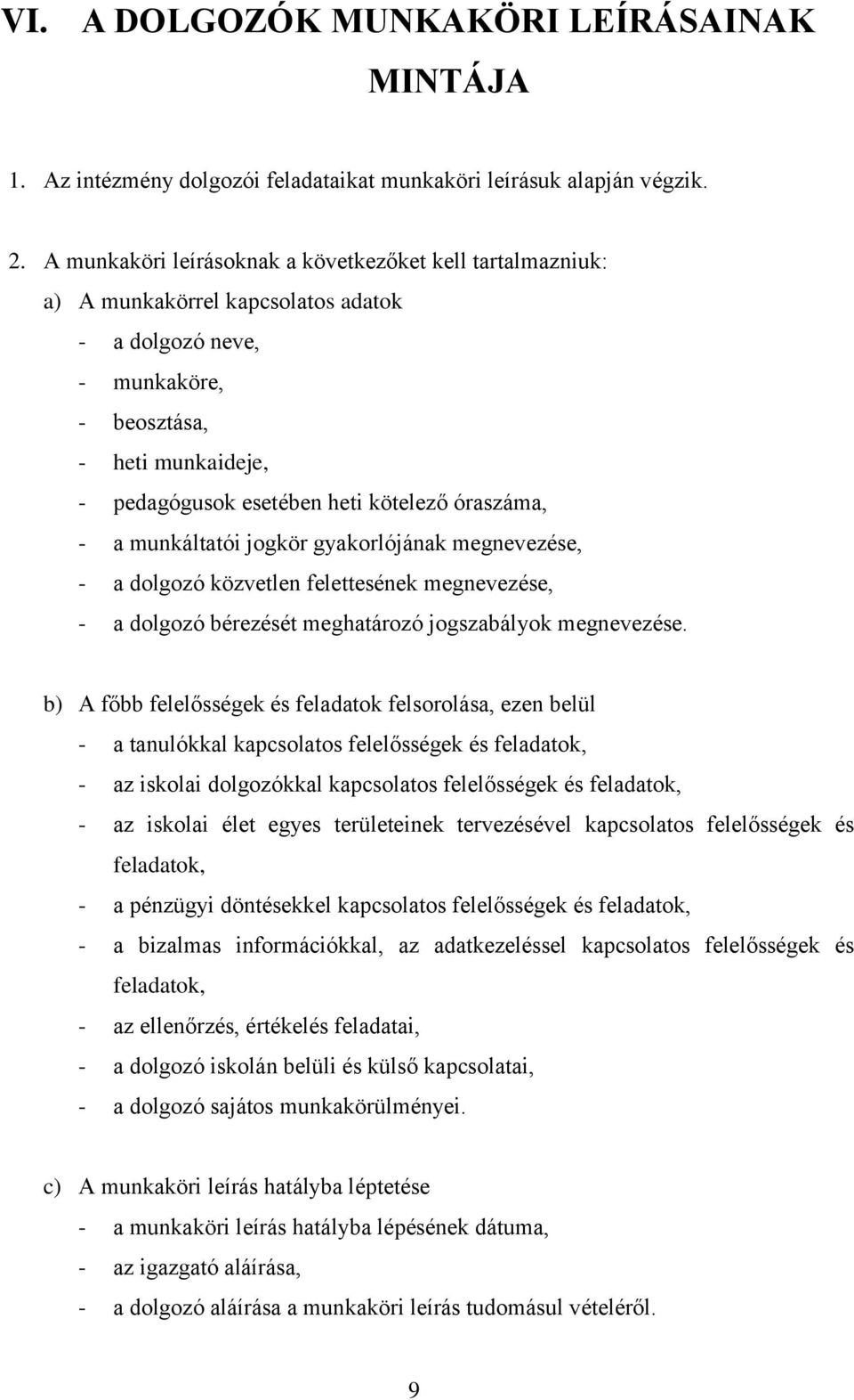 óraszáma, - a munkáltatói jogkör gyakorlójának megnevezése, - a dolgozó közvetlen felettesének megnevezése, - a dolgozó bérezését meghatározó jogszabályok megnevezése.