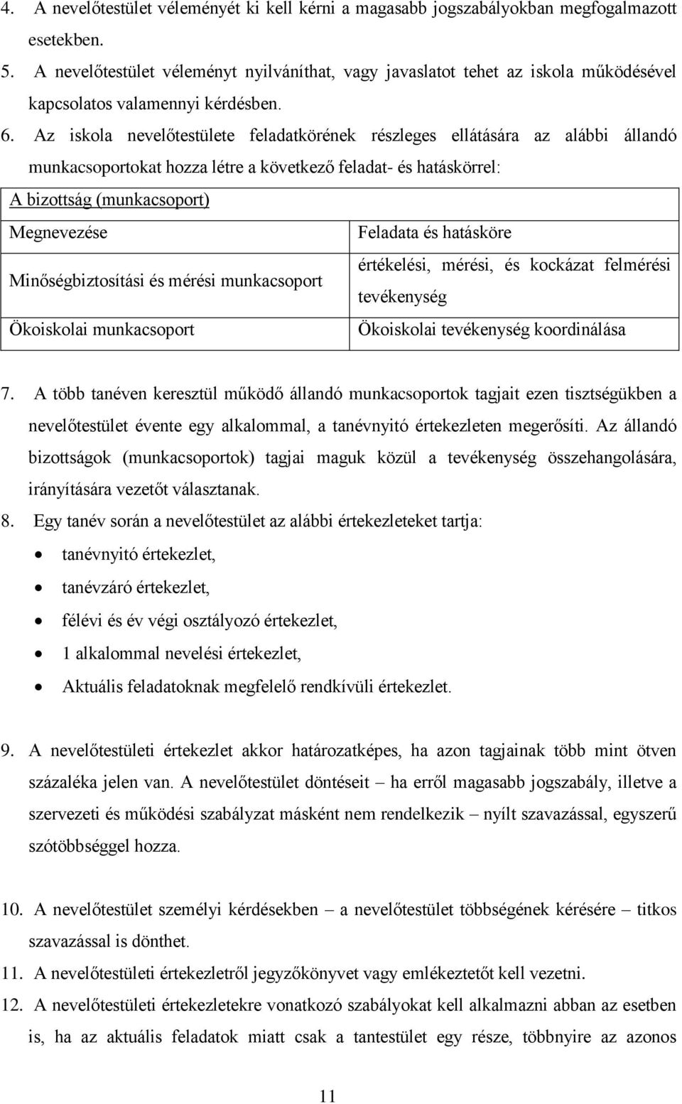 Az iskola nevelőtestülete feladatkörének részleges ellátására az alábbi állandó munkacsoportokat hozza létre a következő feladat- és hatáskörrel: A bizottság (munkacsoport) Megnevezése Feladata és