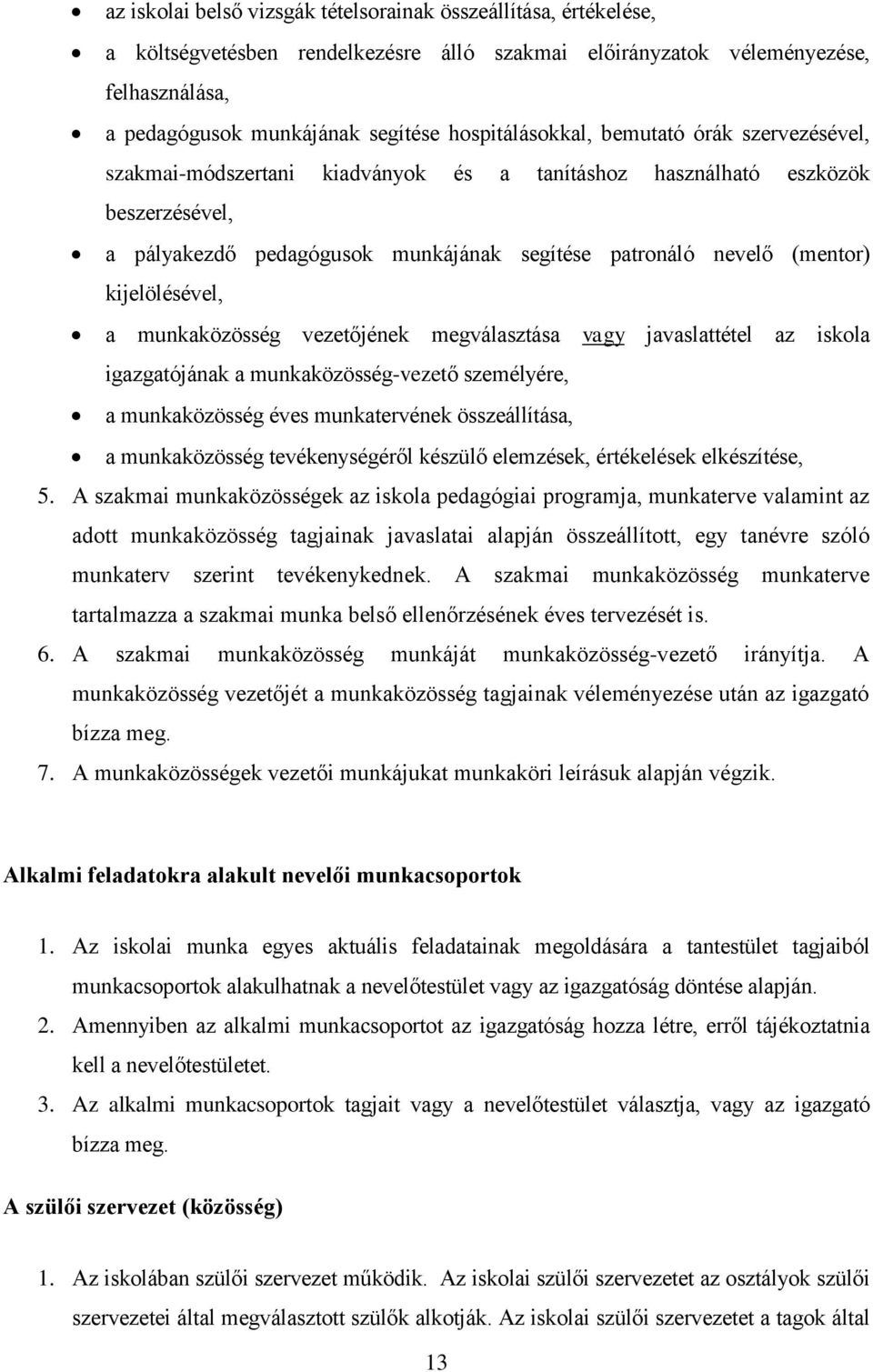 kijelölésével, a munkaközösség vezetőjének megválasztása vagy javaslattétel az iskola igazgatójának a munkaközösség-vezető személyére, a munkaközösség éves munkatervének összeállítása, a