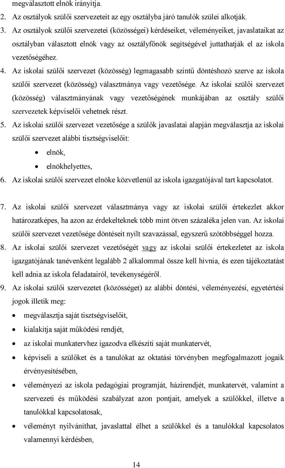 Az iskolai szülői szervezet (közösség) legmagasabb szintű döntéshozó szerve az iskola szülői szervezet (közösség) választmánya vagy vezetősége.